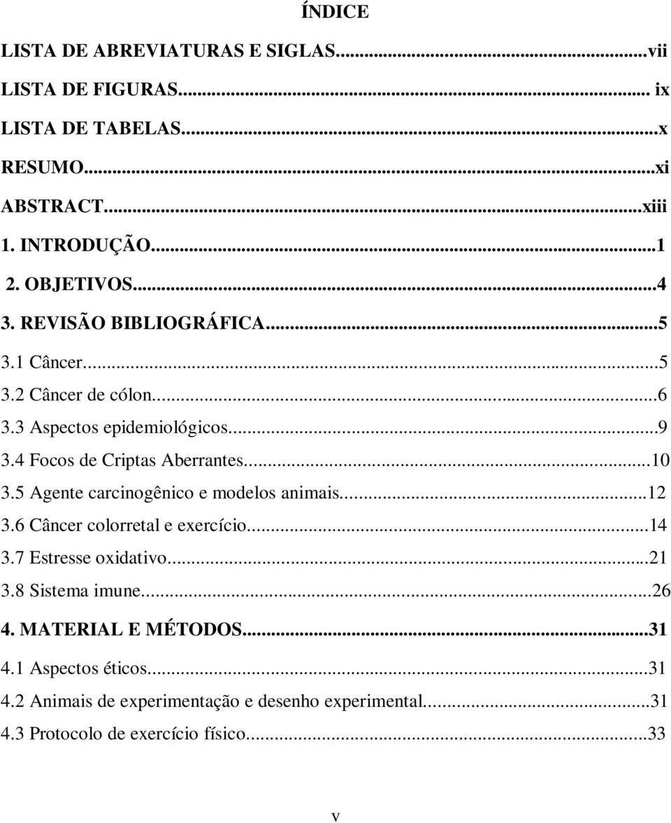 4 Focos de Criptas Aberrantes...10 3.5 Agente carcinogênico e modelos animais...12 3.6 Câncer colorretal e exercício...14 3.7 Estresse oxidativo.