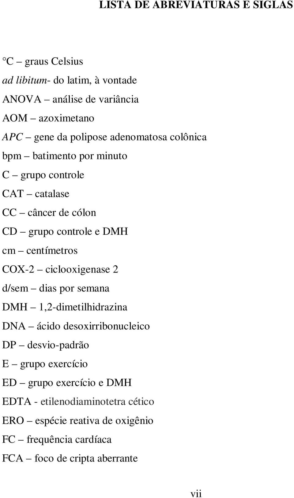 centímetros COX-2 ciclooxigenase 2 d/sem dias por semana DMH 1,2-dimetilhidrazina DNA ácido desoxirribonucleico DP desvio-padrão E grupo