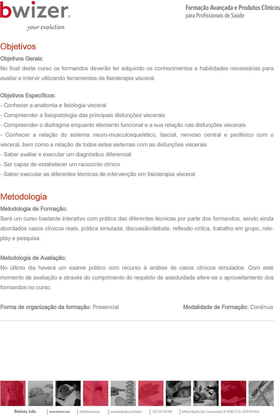 relação nas disfunções viscerais - Conhecer a relação do sistema neuro-musculosquelético, fascial, nervoso central e periférico com o visceral, bem como a relação de todos estes sistemas com as