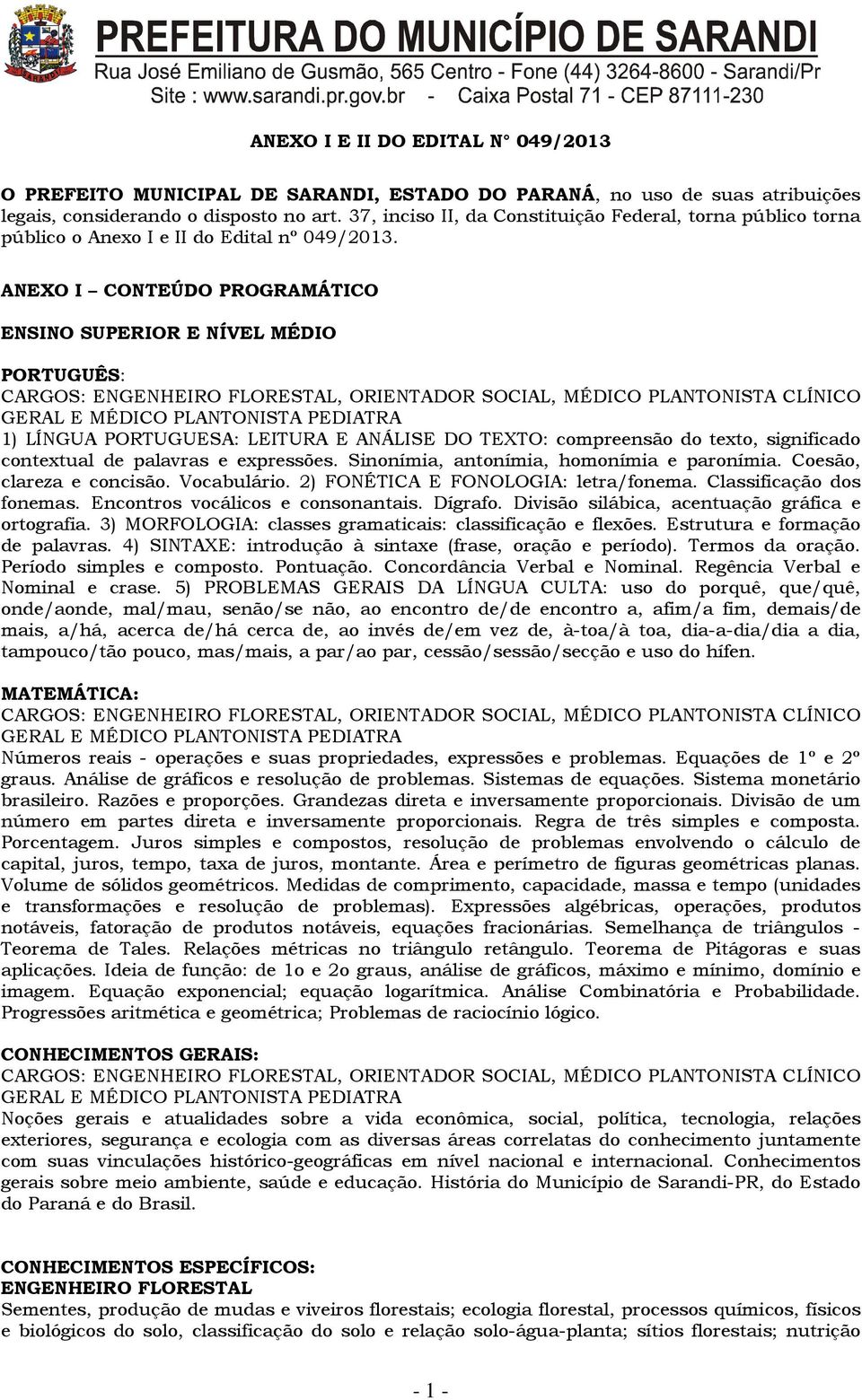 ANEXO I CONTEÚDO PROGRAMÁTICO ENSINO SUPERIOR E NÍVEL MÉDIO PORTUGUÊS: CARGOS: ENGENHEIRO FLORESTAL, ORIENTADOR SOCIAL, MÉDICO PLANTONISTA CLÍNICO GERAL E MÉDICO PLANTONISTA PEDIATRA 1) LÍNGUA