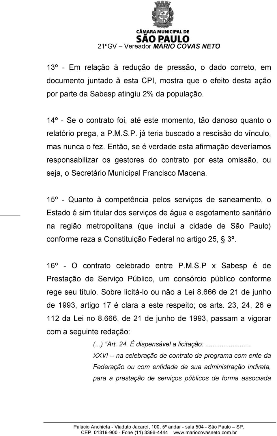 Então, se é verdade esta afirmação deveríamos responsabilizar os gestores do contrato por esta omissão, ou seja, o Secretário Municipal Francisco Macena.