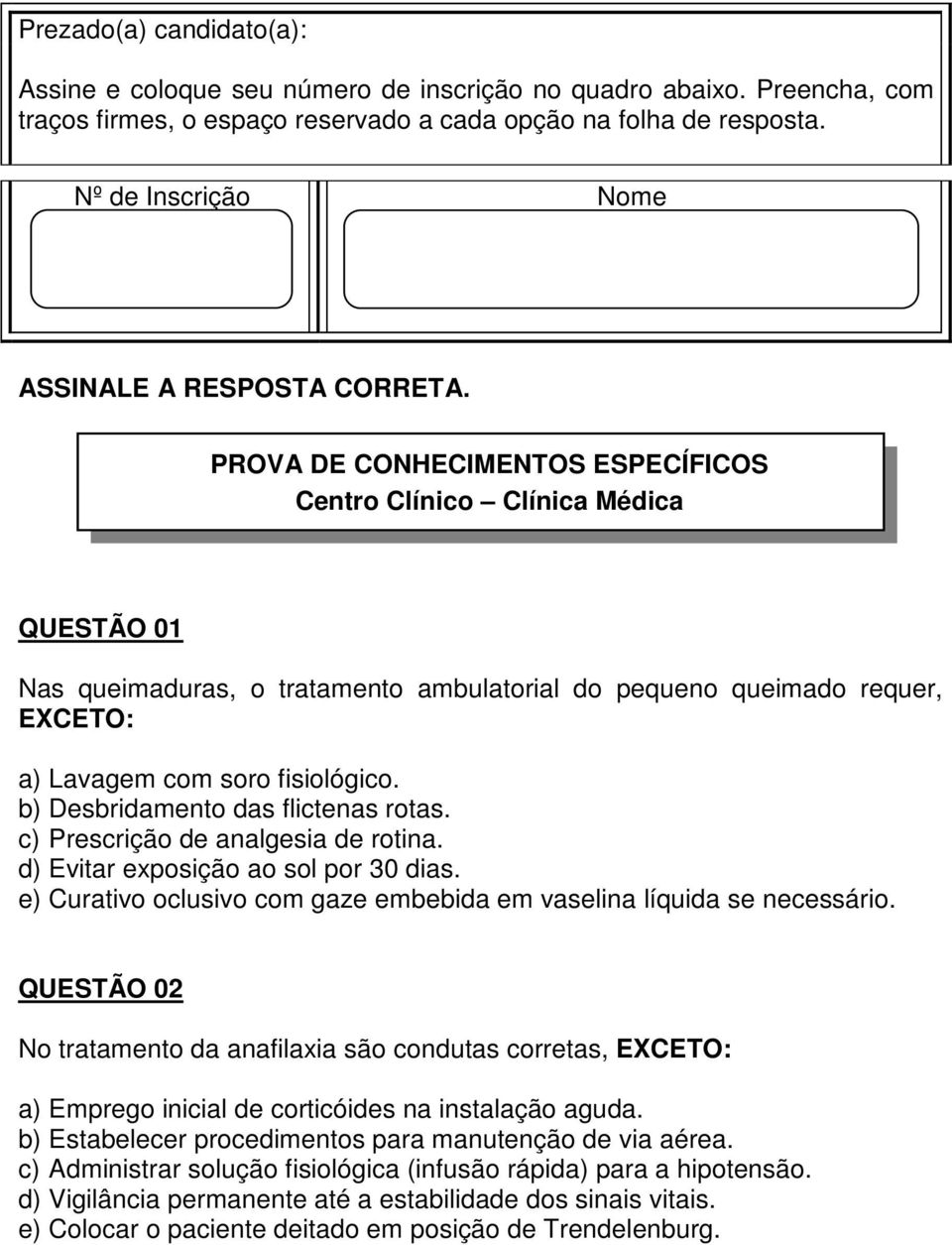 PROVA DE CONHECIMENTOS ESPECÍFICOS Centro Clínico Clínica Médica QUESTÃO 01 Nas queimaduras, o tratamento ambulatorial do pequeno queimado requer, a) Lavagem com soro fisiológico.