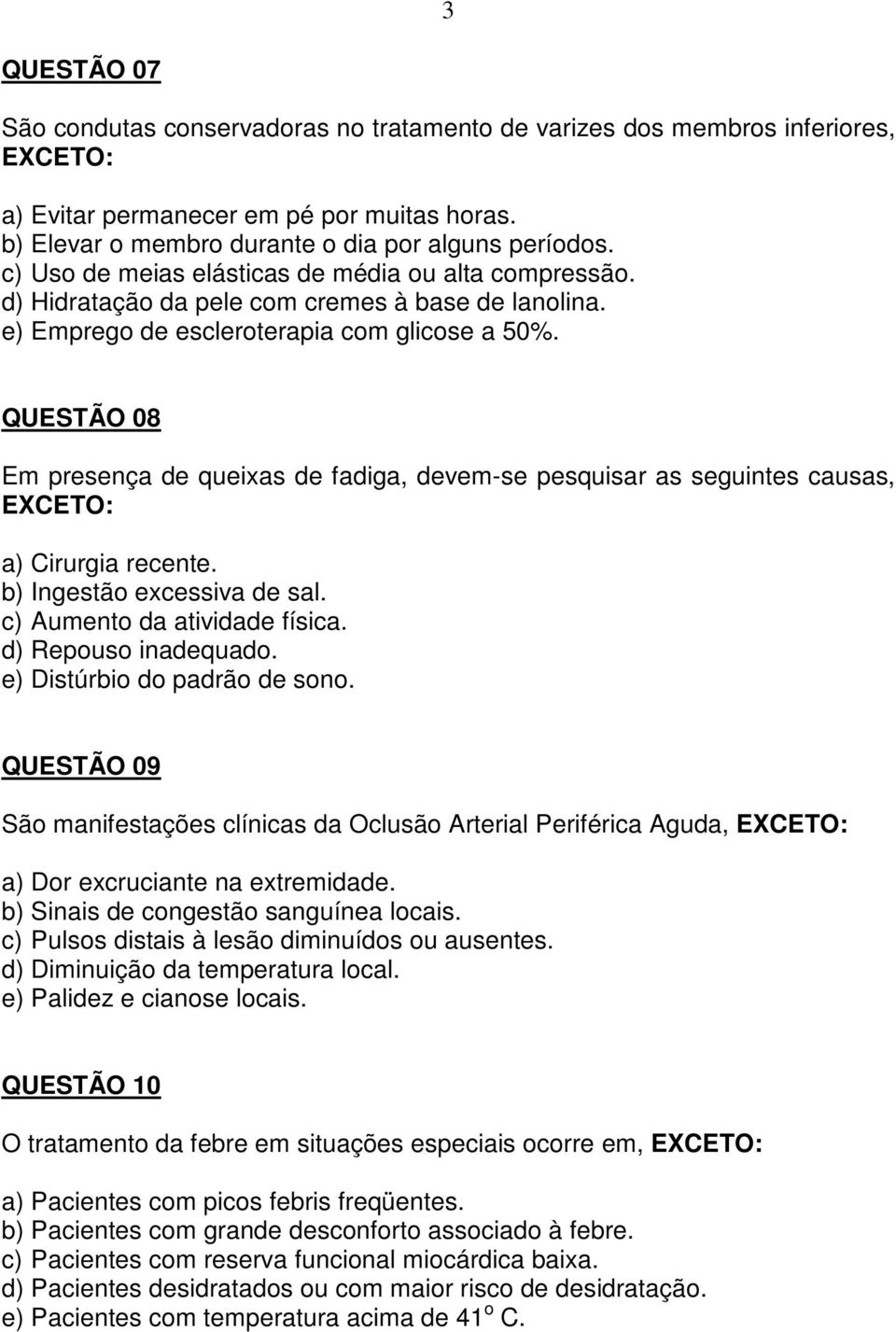 QUESTÃO 08 Em presença de queixas de fadiga, devem-se pesquisar as seguintes causas, a) Cirurgia recente. b) Ingestão excessiva de sal. c) Aumento da atividade física. d) Repouso inadequado.