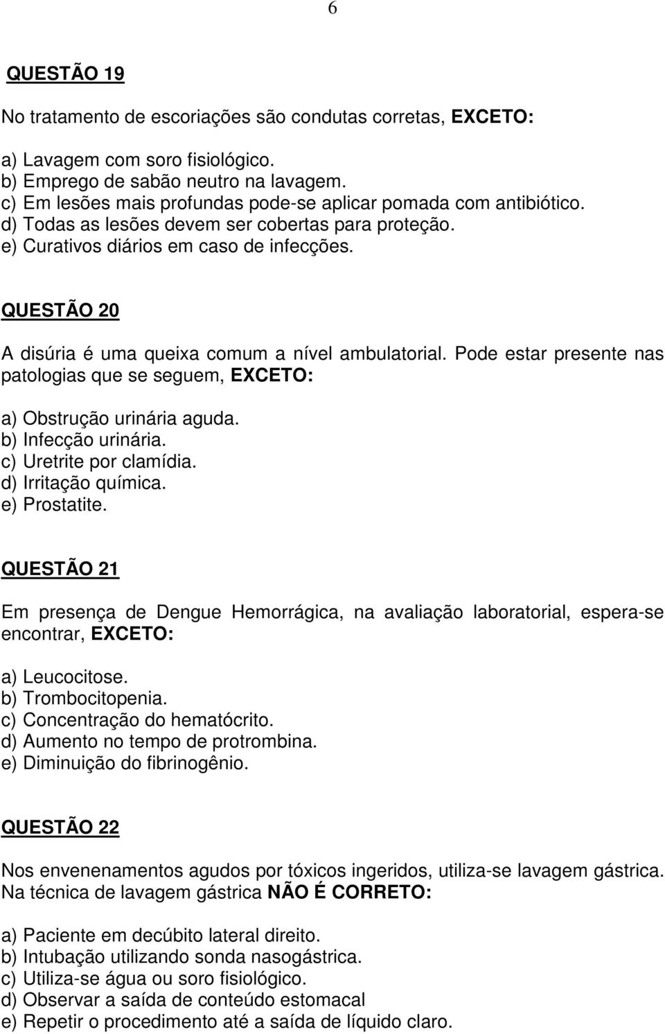 QUESTÃO 20 A disúria é uma queixa comum a nível ambulatorial. Pode estar presente nas patologias que se seguem, a) Obstrução urinária aguda. b) Infecção urinária. c) Uretrite por clamídia.