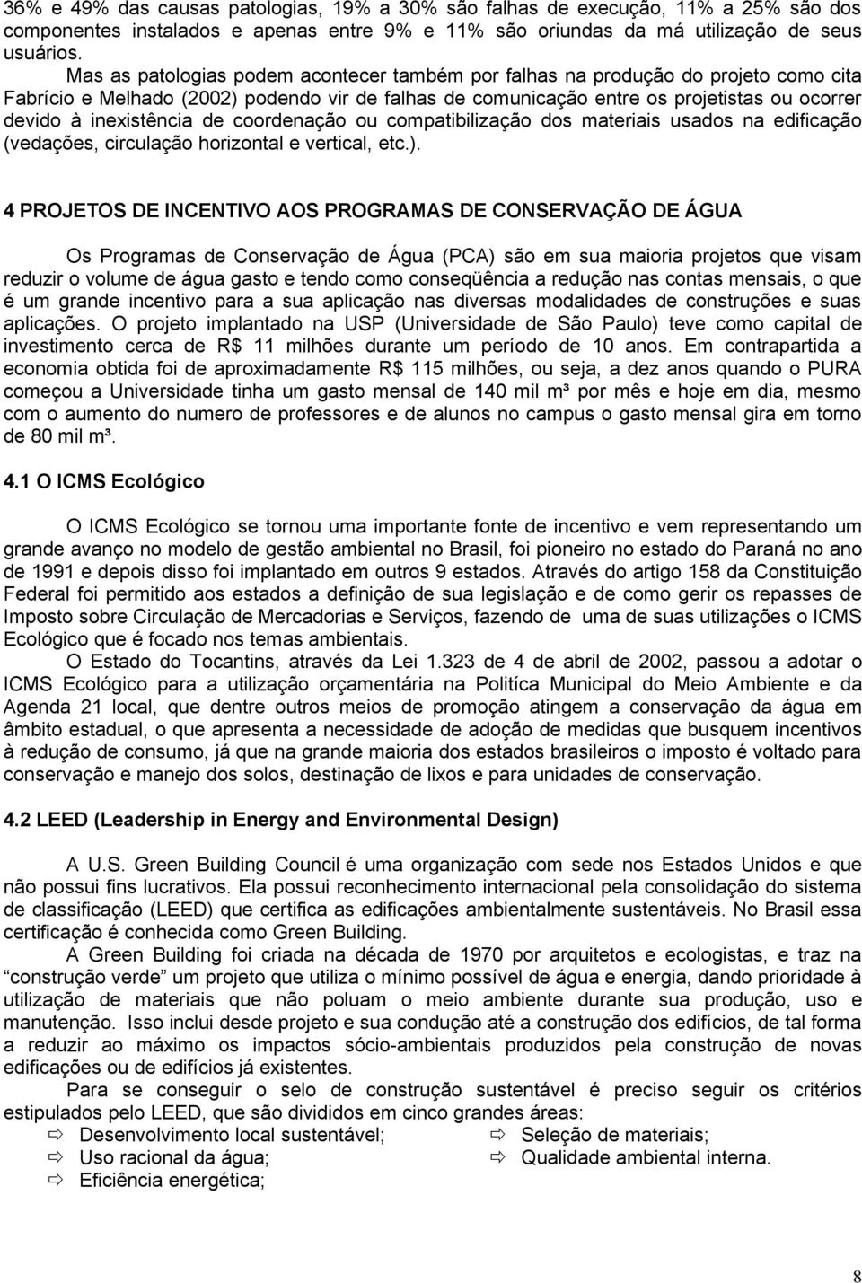 inexistência de coordenação ou compatibilização dos materiais usados na edificação (vedações, circulação horizontal e vertical, etc.).