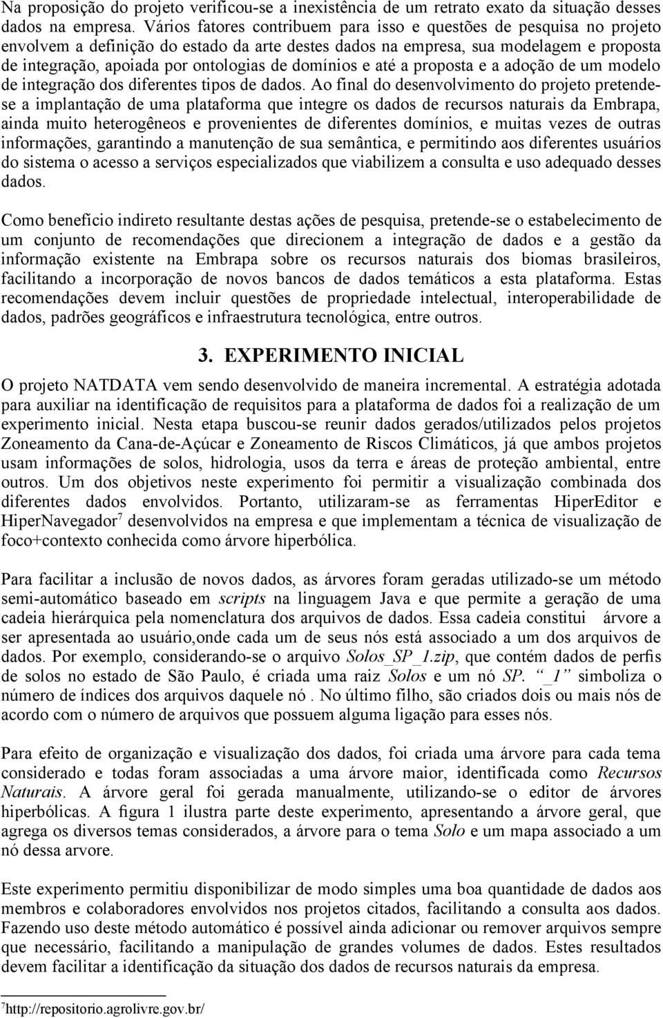 domínios e até a proposta e a adoção de um modelo de integração dos diferentes tipos de dados.