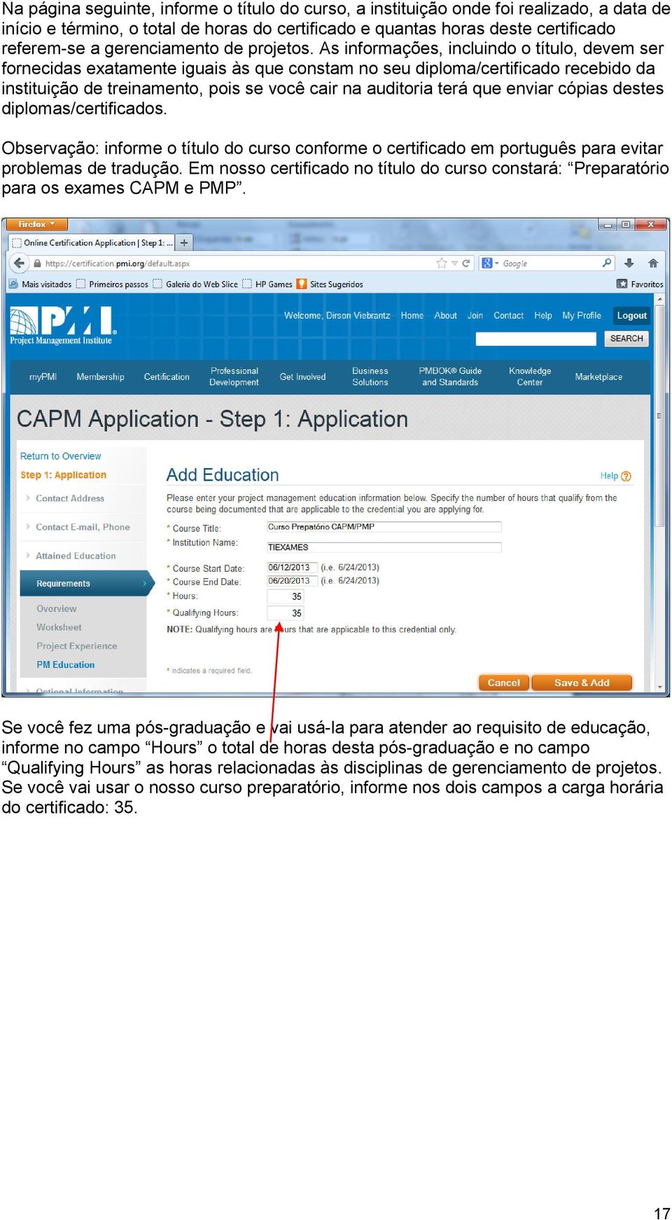 As informações, incluindo o título, devem ser fornecidas exatamente iguais às que constam no seu diploma/certificado recebido da instituição de treinamento, pois se você cair na auditoria terá que