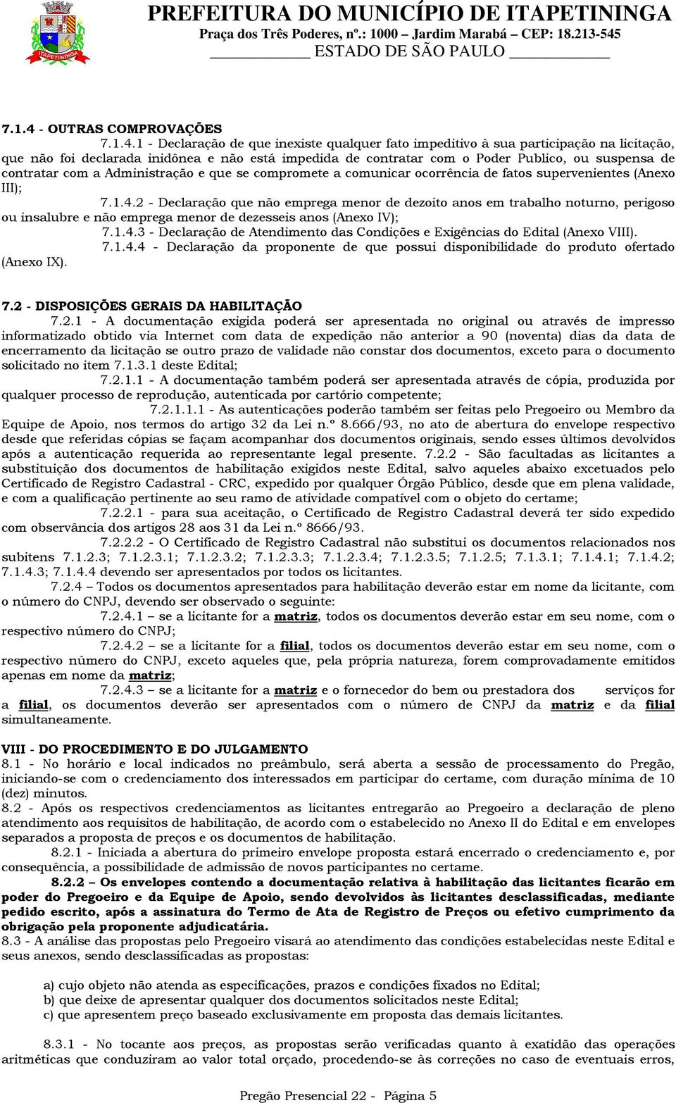 1 - Declaração de que inexiste qualquer fato impeditivo à sua participação na licitação, que não foi declarada inidônea e não está impedida de contratar com o Poder Publico, ou suspensa de contratar