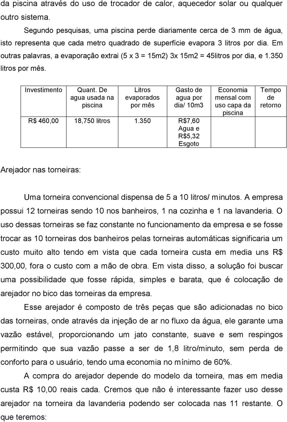 Em outras palavras, a evaporação extrai (5 x 3 = 15m2) 3x 15m2 = 45litros por dia, e 1.350 litros por mês. Investimento Quant.