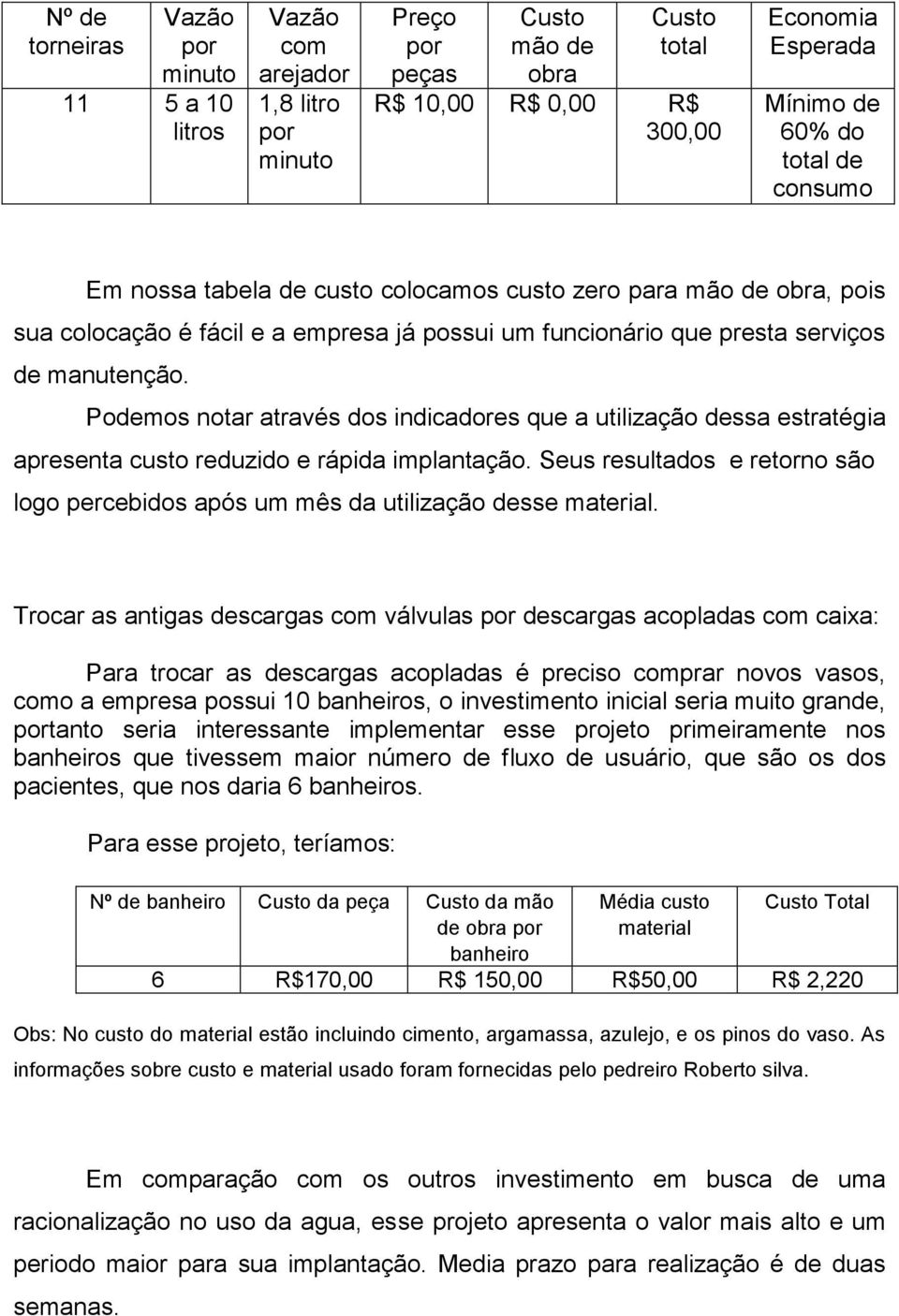 Podemos notar através dos indicadores que a utilização dessa estratégia apresenta custo reduzido e rápida implantação.