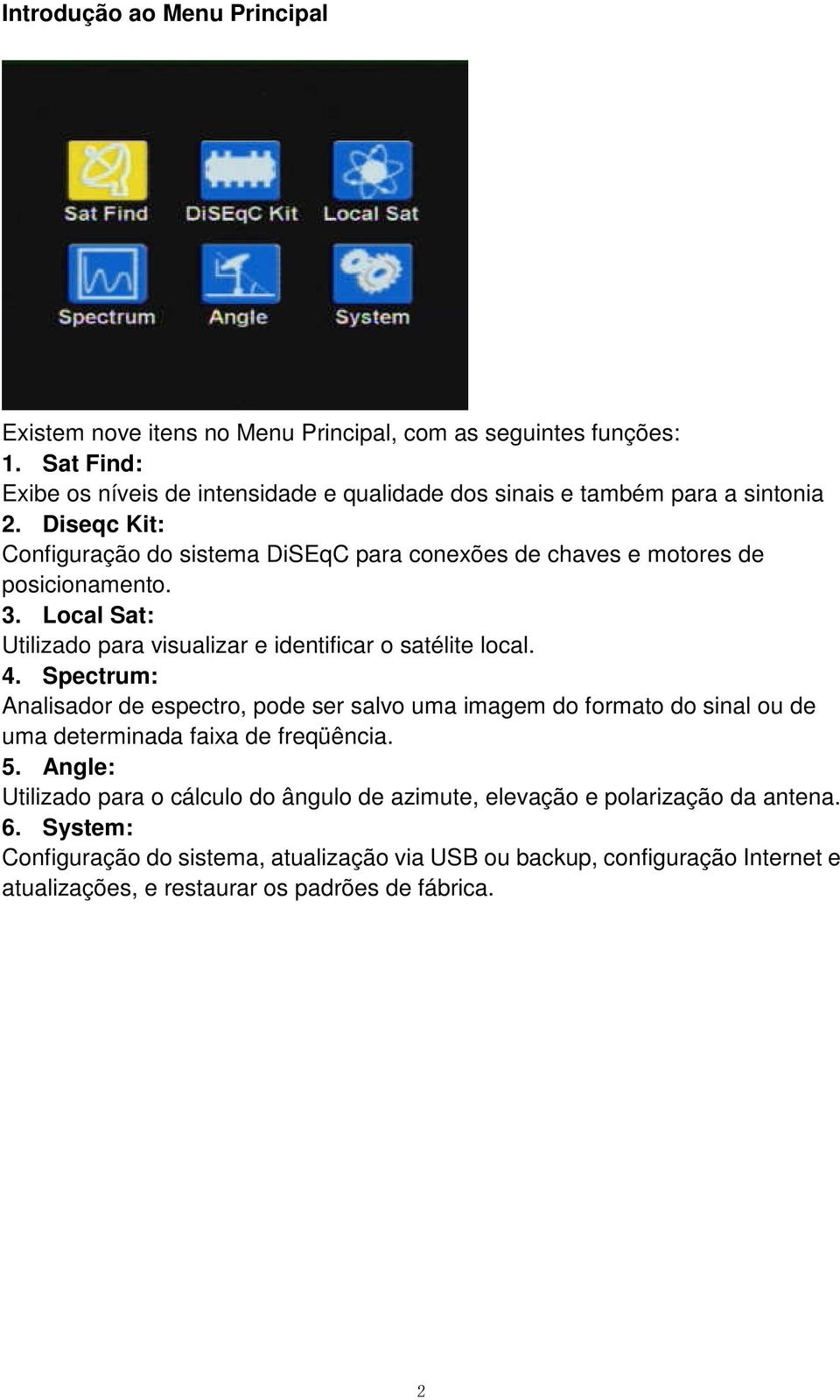 Diseqc Kit: Configuração do sistema DiSEqC para conexões de chaves e motores de posicionamento. 3. Local Sat: Utilizado para visualizar e identificar o satélite local. 4.