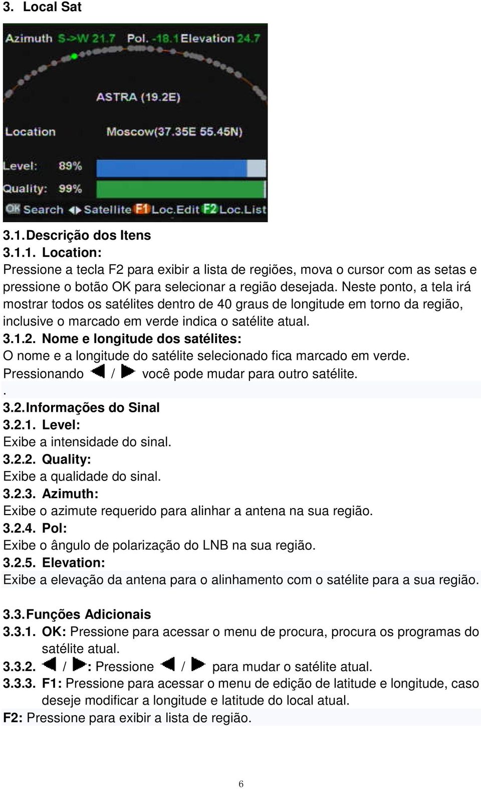 Nome e longitude dos satélites: O nome e a longitude do satélite selecionado fica marcado em verde. Pressionando / você pode mudar para outro satélite.. 3.2. Informações do Sinal 3.2.1.