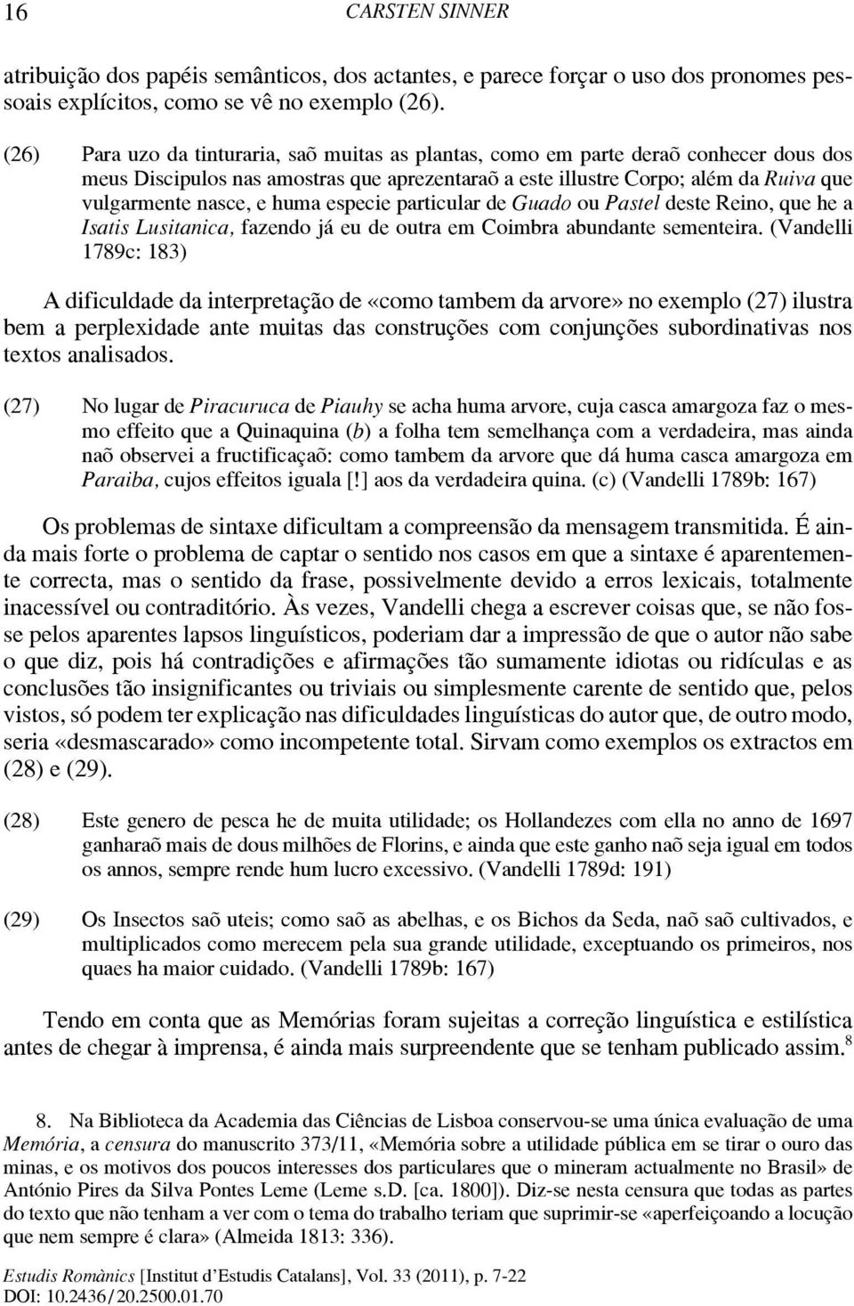 huma especie particular de Guado ou Pastel deste Reino, que he a Isatis Lusitanica, fazendo já eu de outra em Coimbra abundante sementeira.