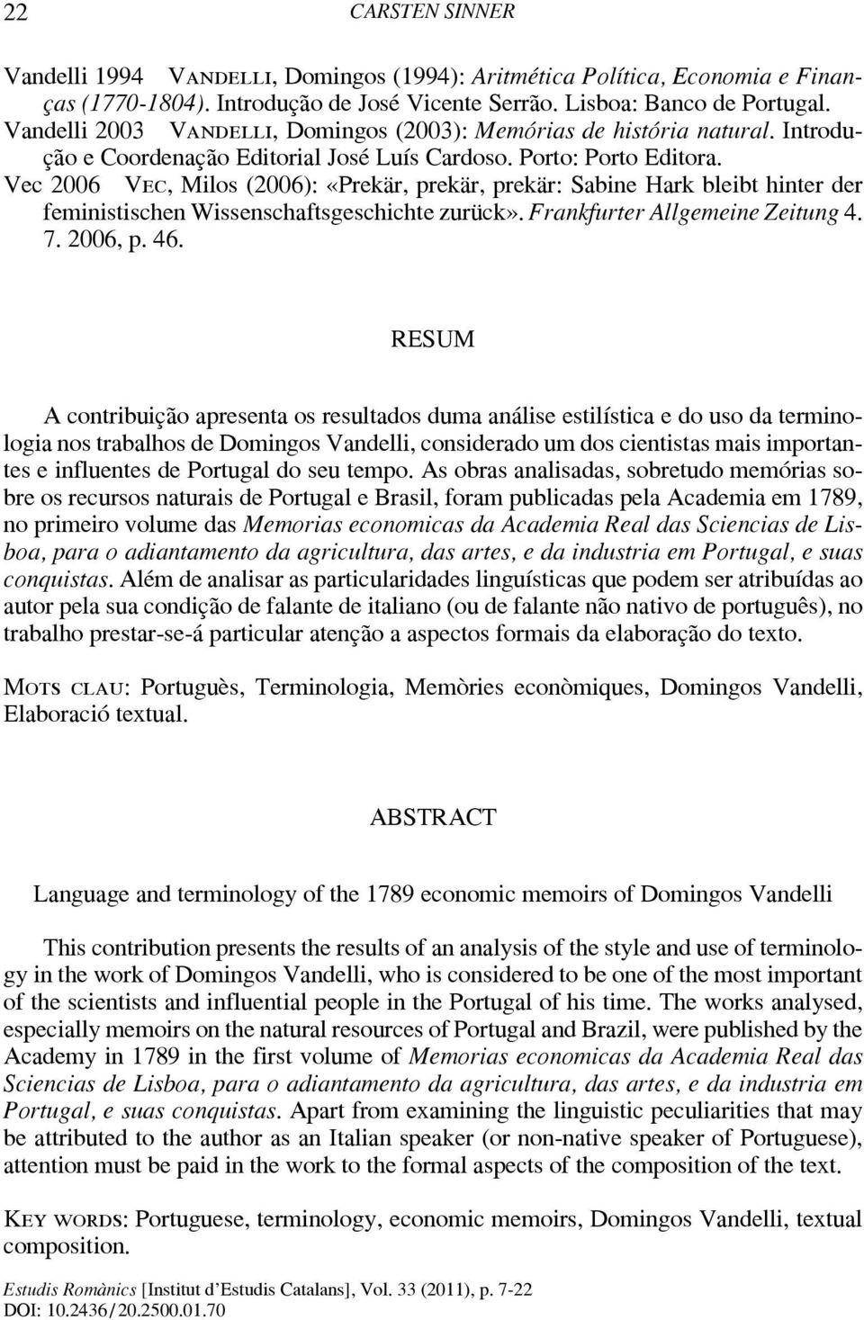 Vec 2006 Vec, Milos (2006): «Prekär, prekär, prekär: Sabine Hark bleibt hinter der feministischen Wissenschaftsgeschichte zurück». Frankfurter Allgemeine Zeitung 4. 7. 2006, p. 46.