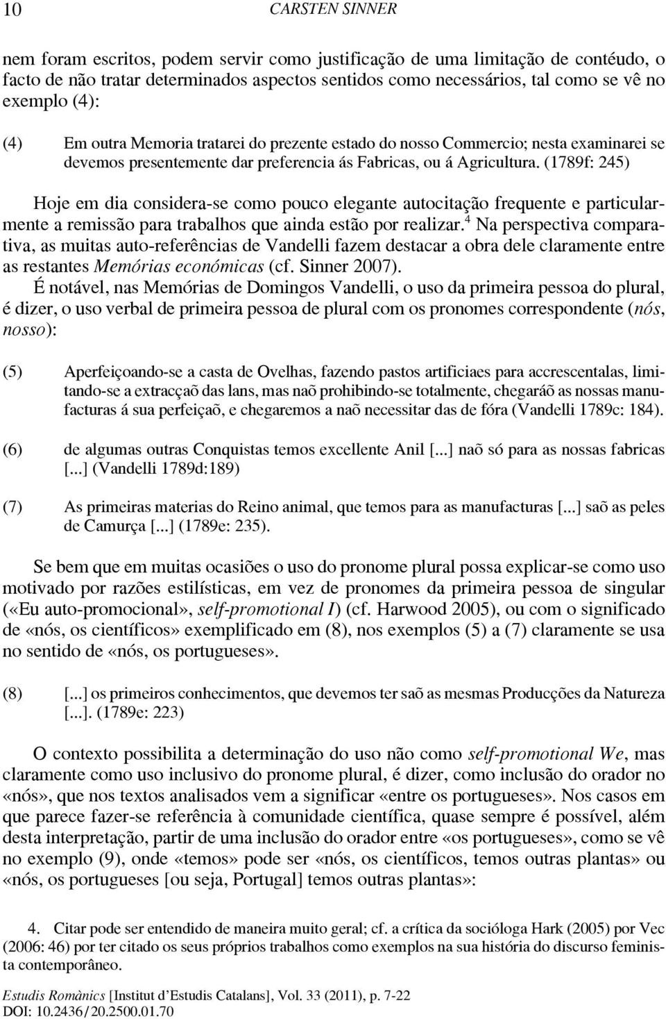 (1789f: 245) Hoje em dia considera-se como pouco elegante autocitação frequente e particularmente a remissão para trabalhos que ainda estão por realizar.