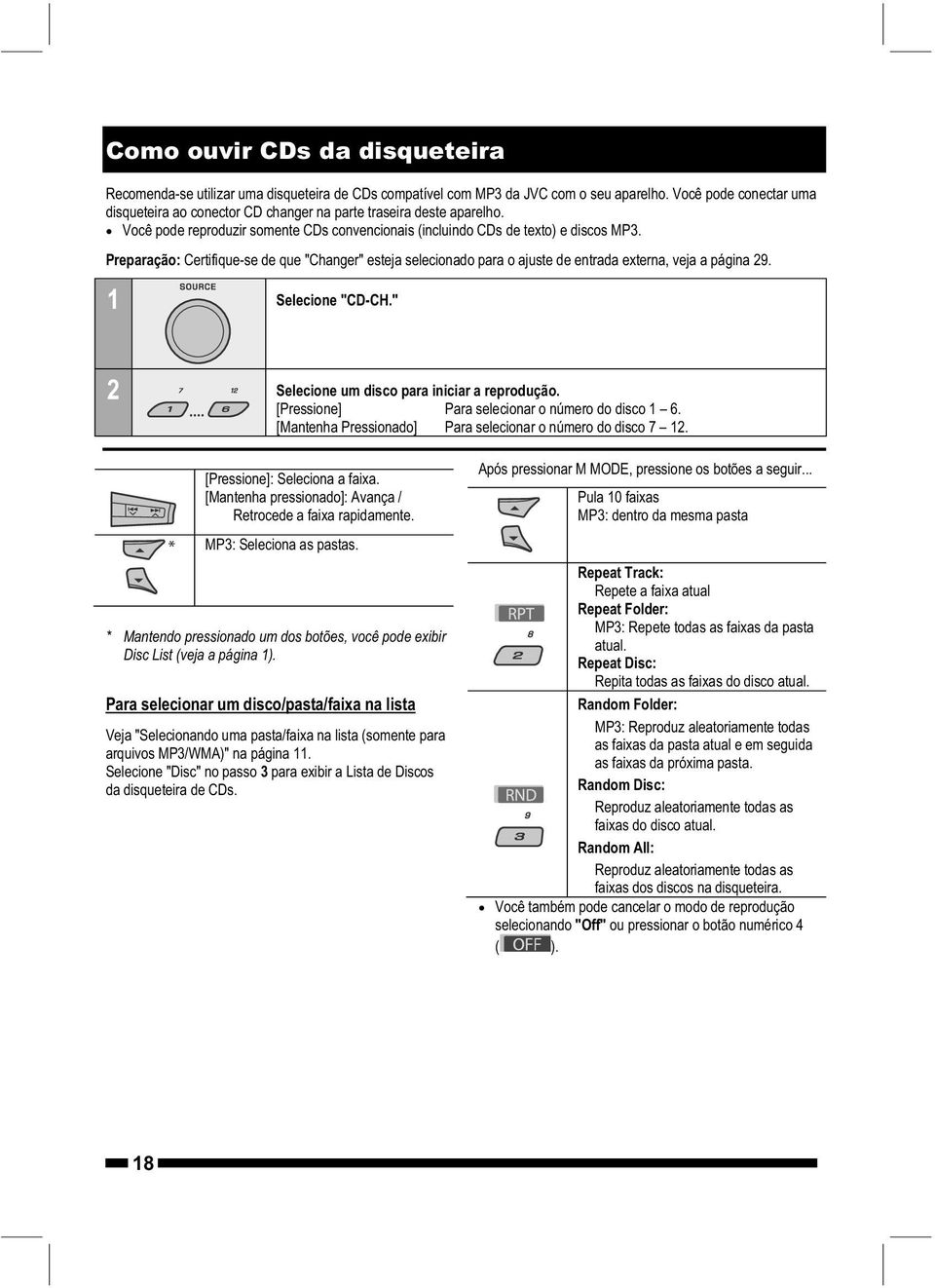 Preparação: Certifique-se de que "Changer" esteja selecionado para o ajuste de entrada externa, veja a página 9. 1 Selecione "CD-CH." Selecione um disco para iniciar a reprodução.