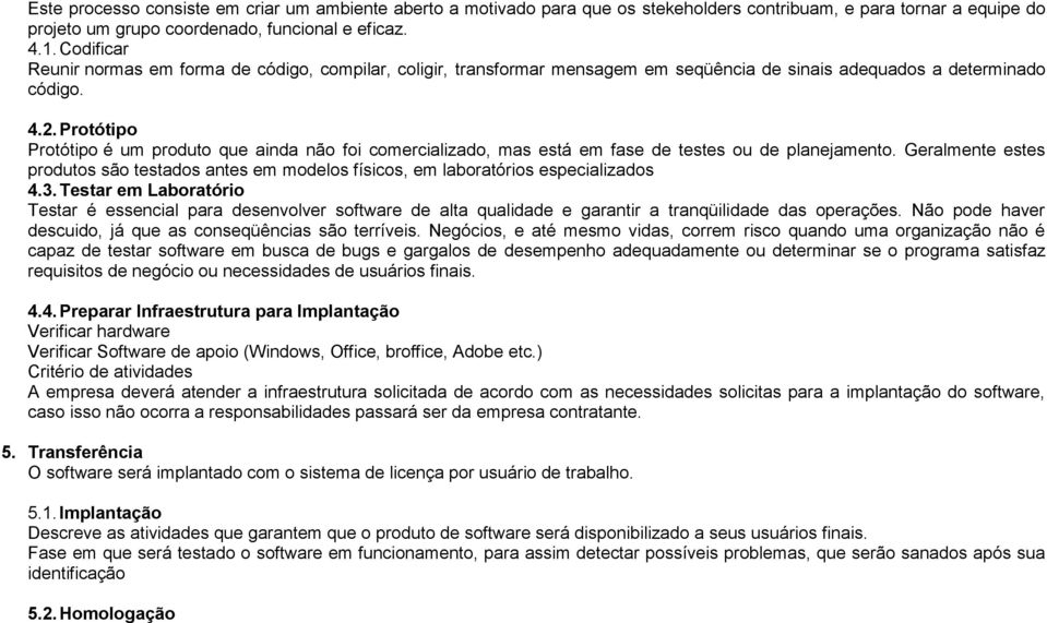 Protótipo Protótipo é um produto que ainda não foi comercializado, mas está em fase de testes ou de planejamento.