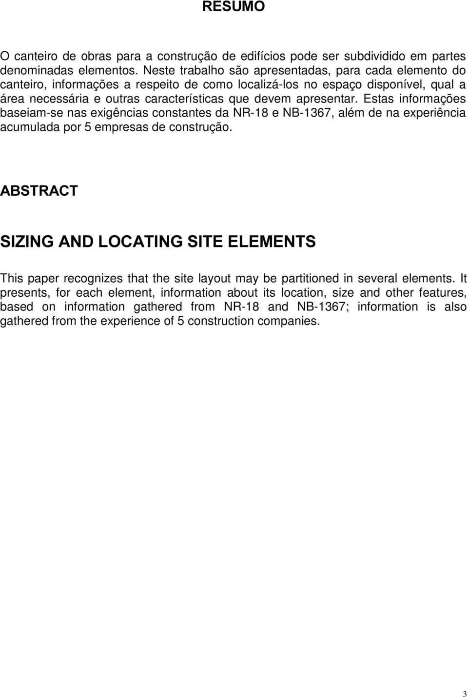 apresentar. Estas informações baseiam-se nas exigências constantes da NR-18 e NB-1367, além de na experiência acumulada por 5 empresas de construção.