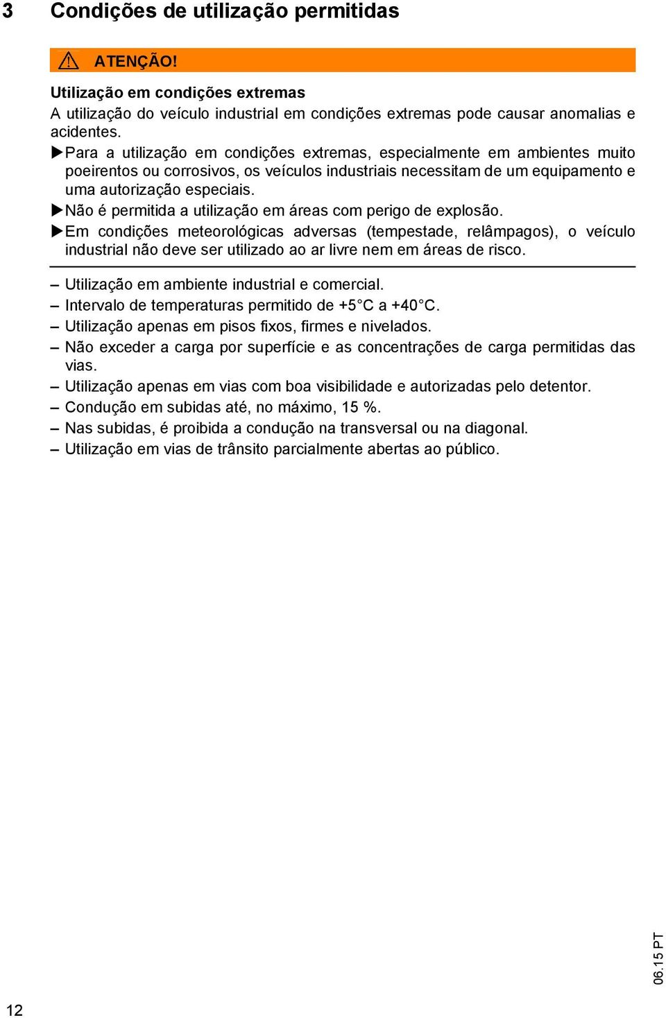 Não é permitida a utilização em áreas com perigo de explosão.