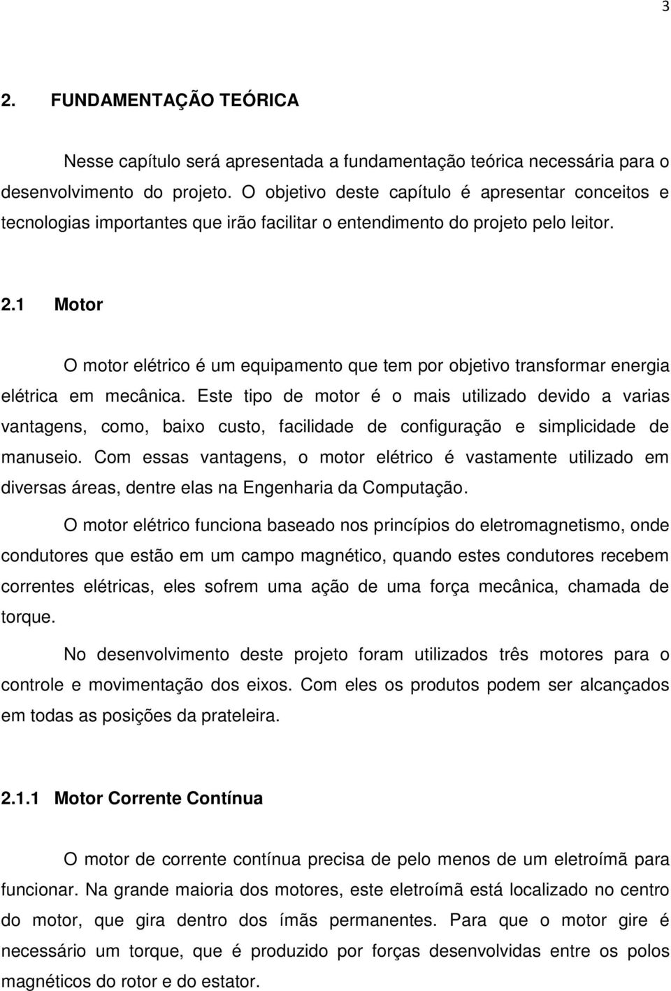 1 Motor O motor elétrico é um equipamento que tem por objetivo transformar energia elétrica em mecânica.