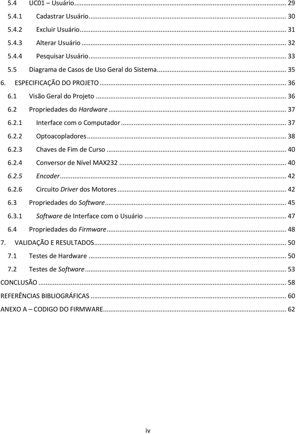 .. 40 6.2.4 Conversor de Nível MAX232... 40 6.2.5 Encoder... 42 6.2.6 Circuito Driver dos Motores... 42 6.3 Propriedades do Software... 45 6.3.1 Software de Interface com o Usuário... 47 6.