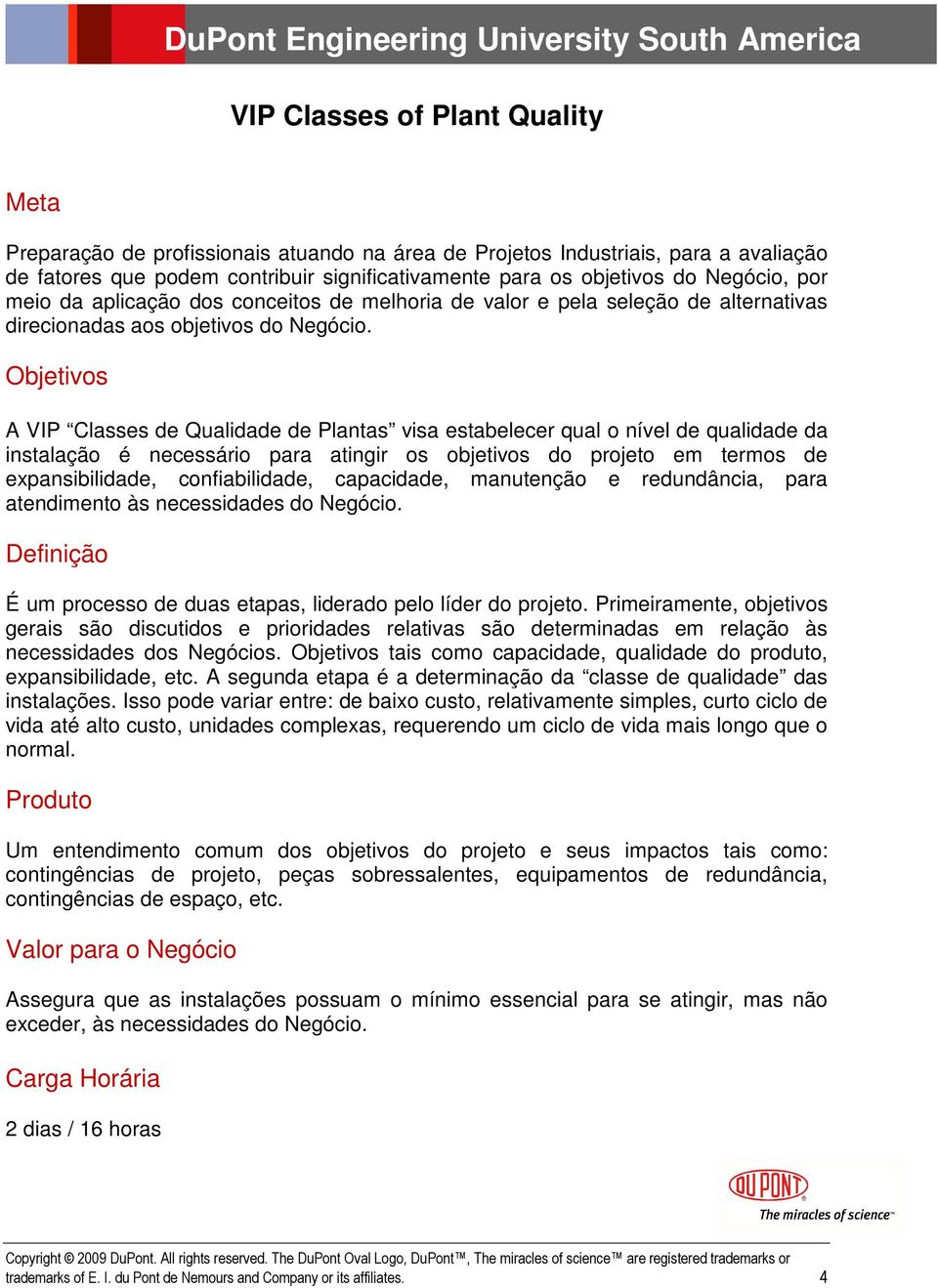 A VIP Classes de Qualidade de Plantas visa estabelecer qual o nível de qualidade da instalação é necessário para atingir os objetivos do projeto em termos de expansibilidade, confiabilidade,