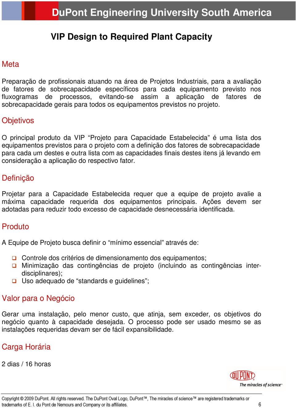 O principal produto da VIP Projeto para Capacidade Estabelecida é uma lista dos equipamentos previstos para o projeto com a definição dos fatores de sobrecapacidade para cada um destes e outra lista