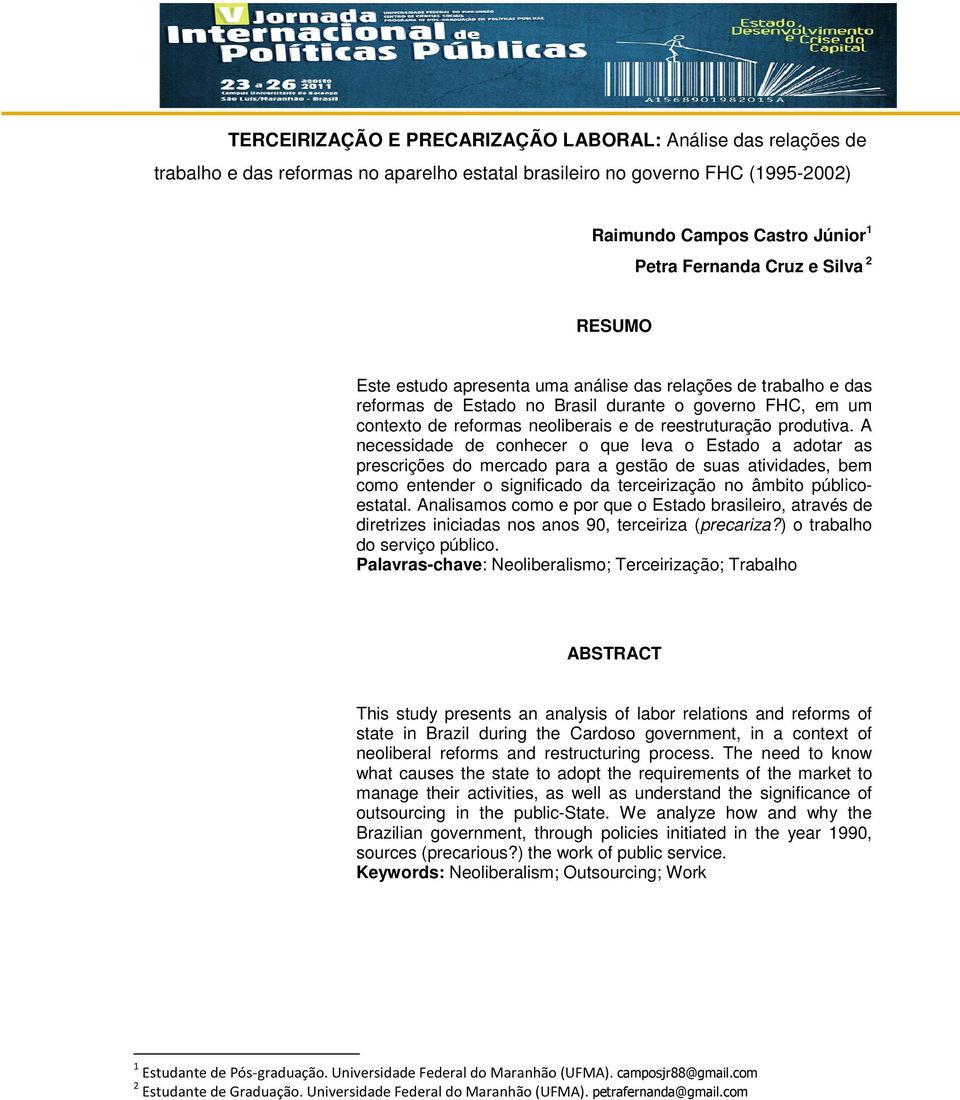 produtiva. A necessidade de conhecer o que leva o Estado a adotar as prescrições do mercado para a gestão de suas atividades, bem como entender o significado da terceirização no âmbito públicoestatal.