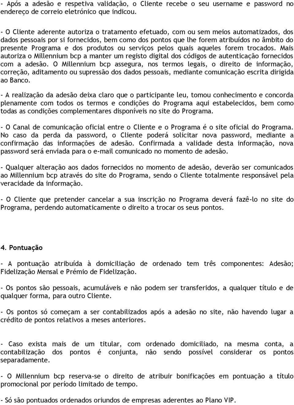 e dos produtos ou serviços pelos quais aqueles forem trocados. Mais autoriza o Millennium bcp a manter um registo digital dos códigos de autenticação fornecidos com a adesão.