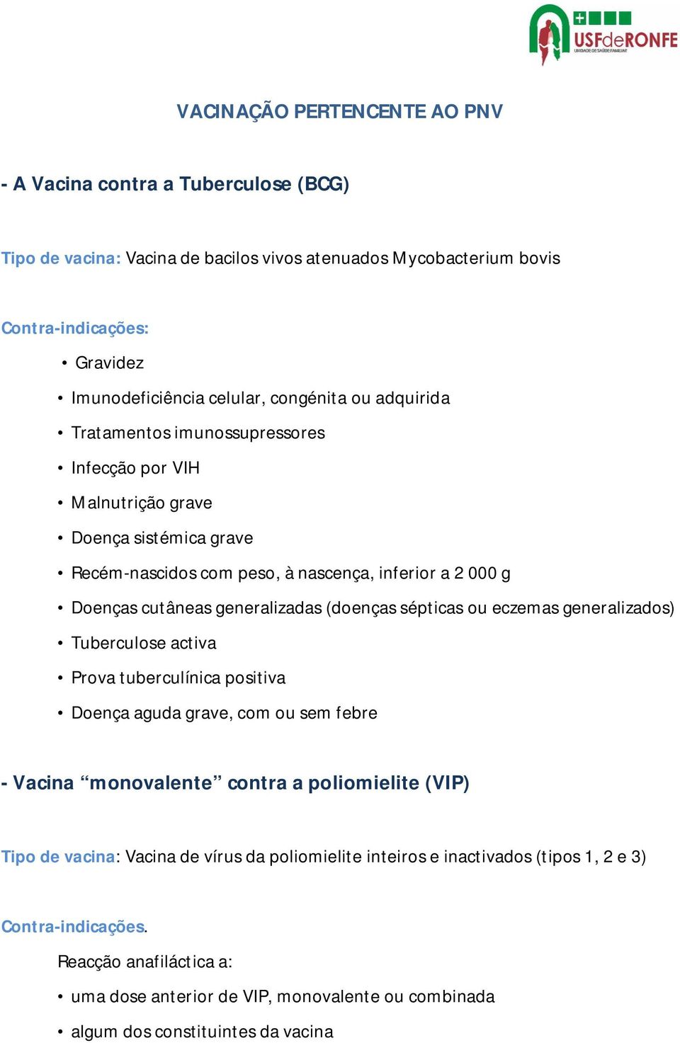 cutâneas generalizadas (doenças sépticas ou eczemas generalizados) Tuberculose activa Prova tuberculínica positiva - Vacina monovalente contra a poliomielite (VIP) Tipo de