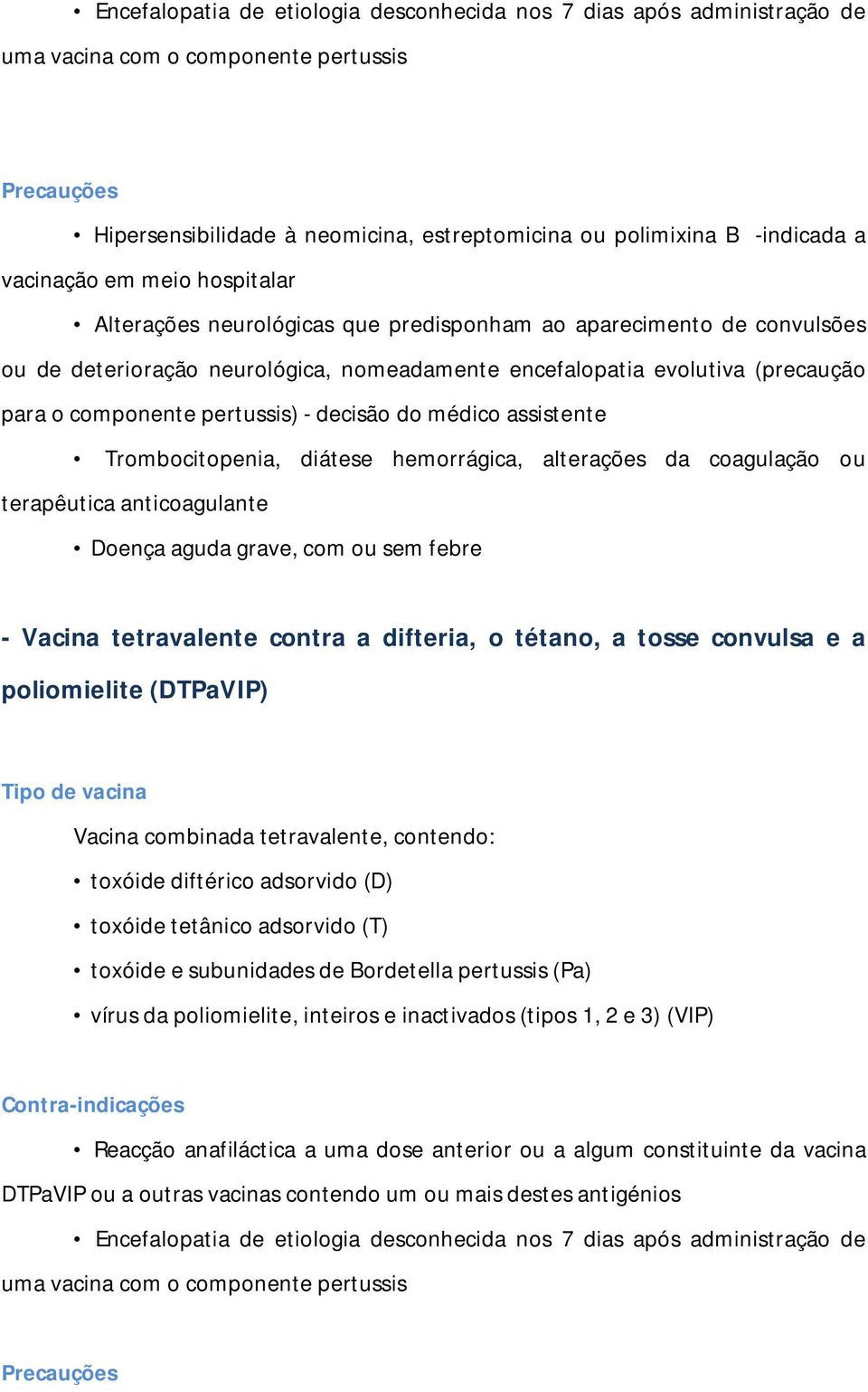 decisão do médico assistente - Vacina tetravalente contra a difteria, o tétano, a tosse convulsa e a poliomielite (DTPaVIP) Tipo de vacina Vacina combinada tetravalente, contendo: toxóide diftérico