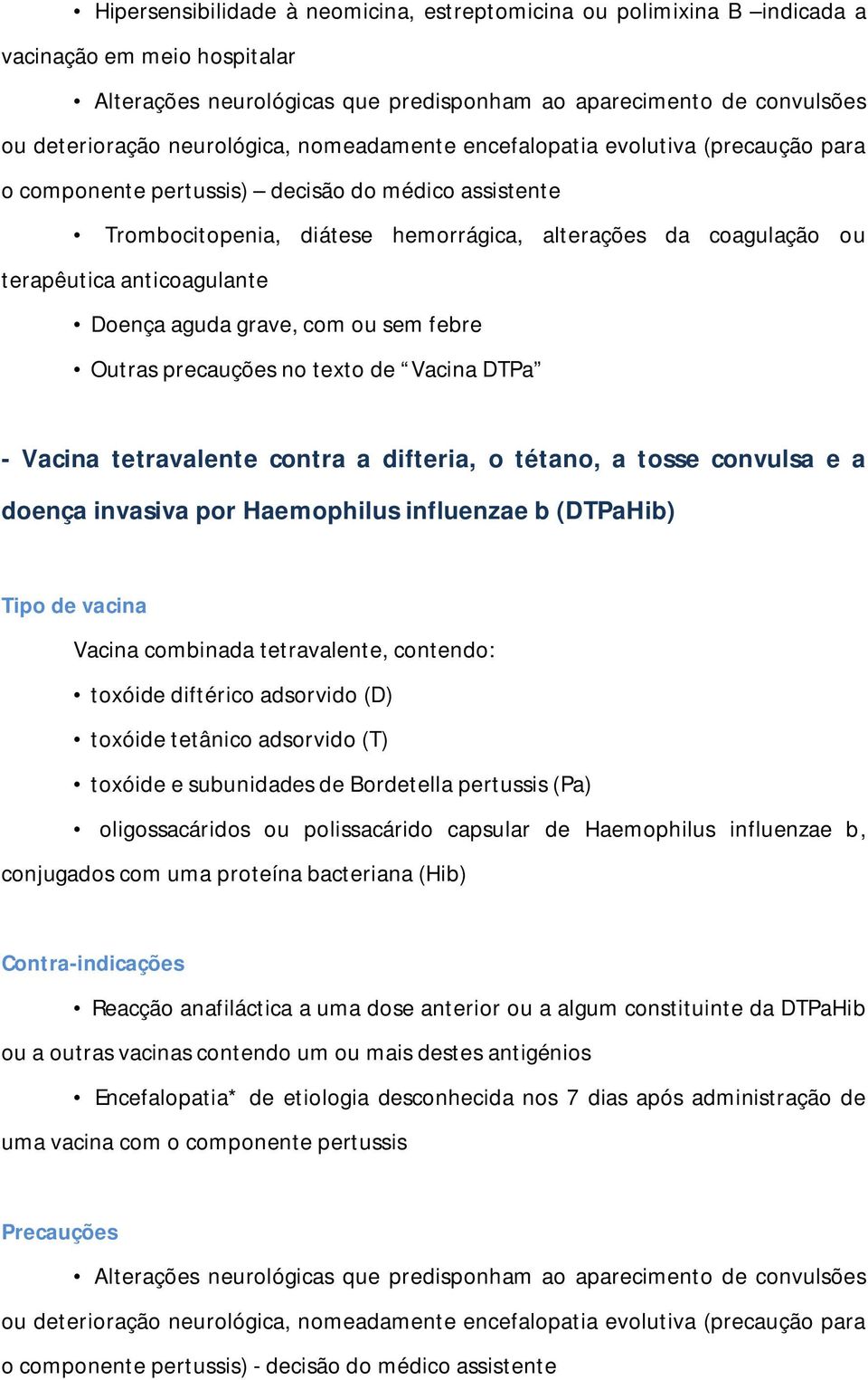 difteria, o tétano, a tosse convulsa e a doença invasiva por Haemophilus influenzae b (DTPaHib) Tipo de vacina Vacina combinada tetravalente, contendo: toxóide diftérico adsorvido (D) toxóide e