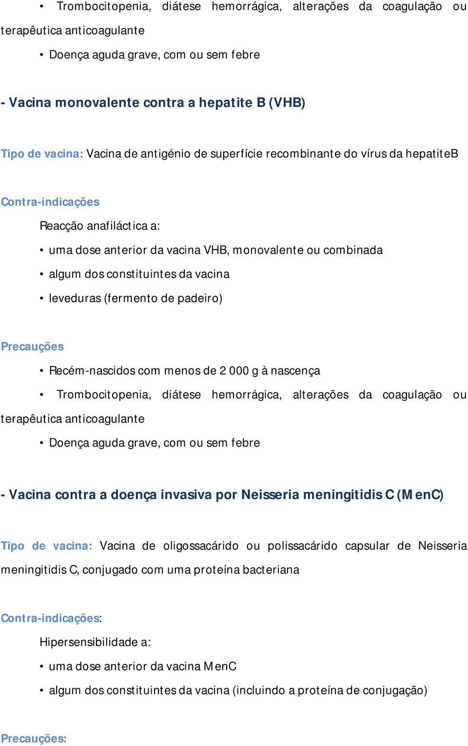 Vacina contra a doença invasiva por Neisseria meningitidis C (MenC) Tipo de vacina: Vacina de oligossacárido ou polissacárido capsular de Neisseria meningitidis C,