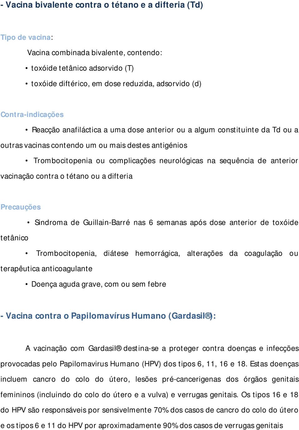 Sindroma de Guillain-Barré nas 6 semanas após dose anterior de toxóide tetânico - Vacina contra o Papilomavírus Humano (Gardasil ): A vacinação com Gardasil destina-se a proteger contra doenças e