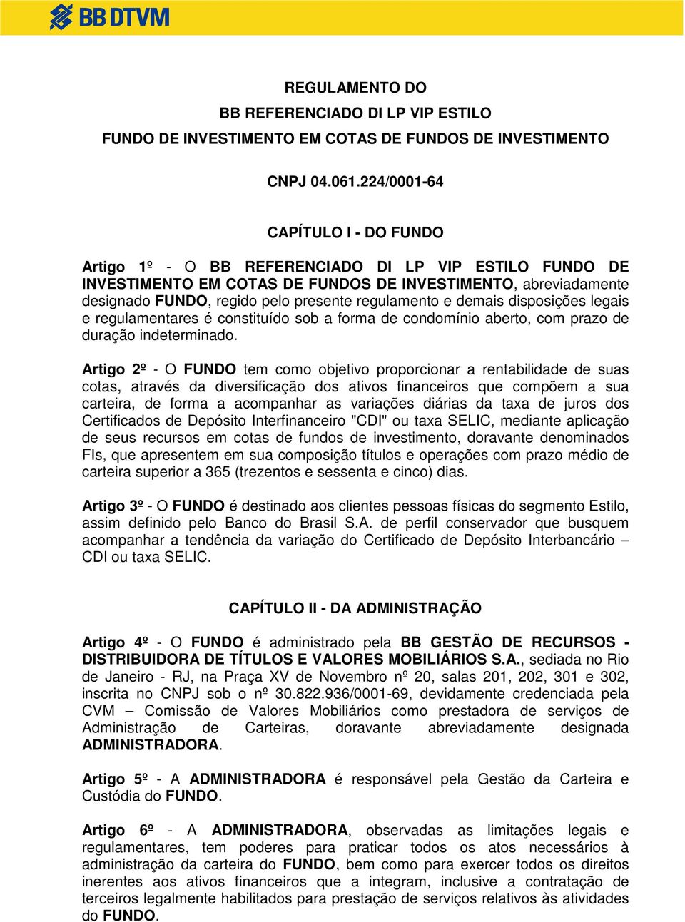 regulamento e demais disposições legais e regulamentares é constituído sob a forma de condomínio aberto, com prazo de duração indeterminado.