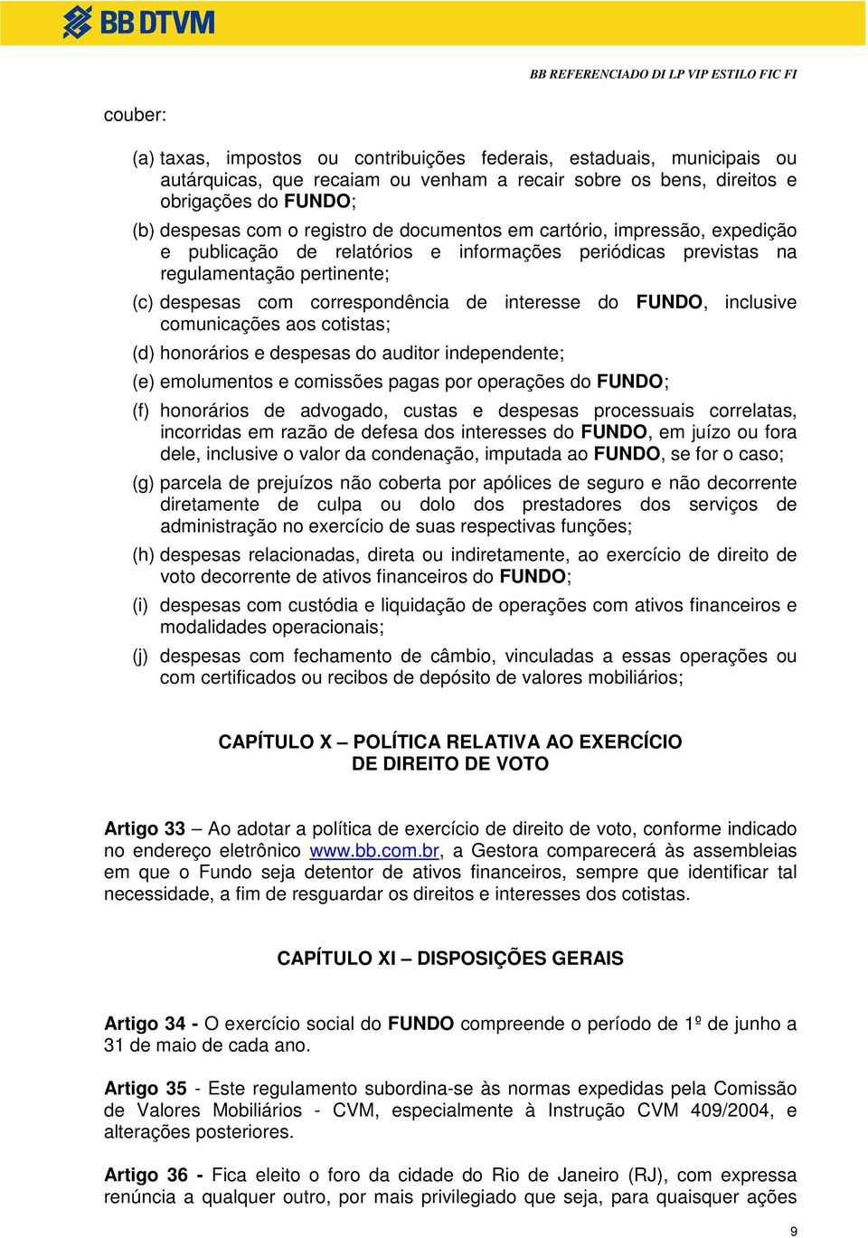 inclusive comunicações aos cotistas; (d) honorários e despesas do auditor independente; (e) emolumentos e comissões pagas por operações do FUNDO; (f) honorários de advogado, custas e despesas