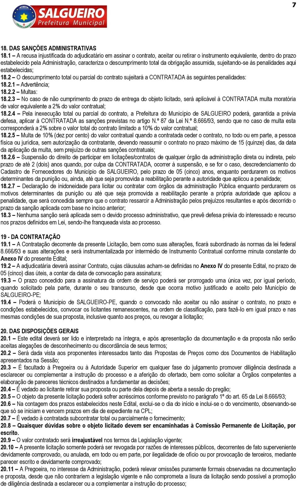 obrigação assumida, sujeitando-se às penalidades aqui estabelecidas; 18.2 O descumprimento total ou parcial do contrato sujeitará a CONTRATADA às seguintes penalidades: 18.2.1 Advertência; 18.2.2 Multas: 18.