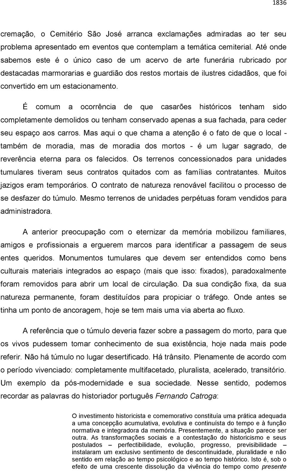 É comum a ocorrência de que casarões históricos tenham sido completamente demolidos ou tenham conservado apenas a sua fachada, para ceder seu espaço aos carros.