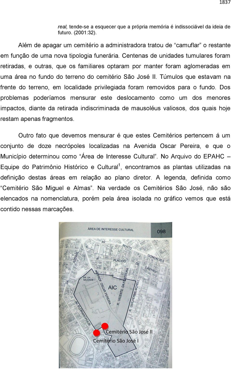 Centenas de unidades tumulares foram retiradas, e outras, que os familiares optaram por manter foram aglomeradas em uma área no fundo do terreno do cemitério São José II.