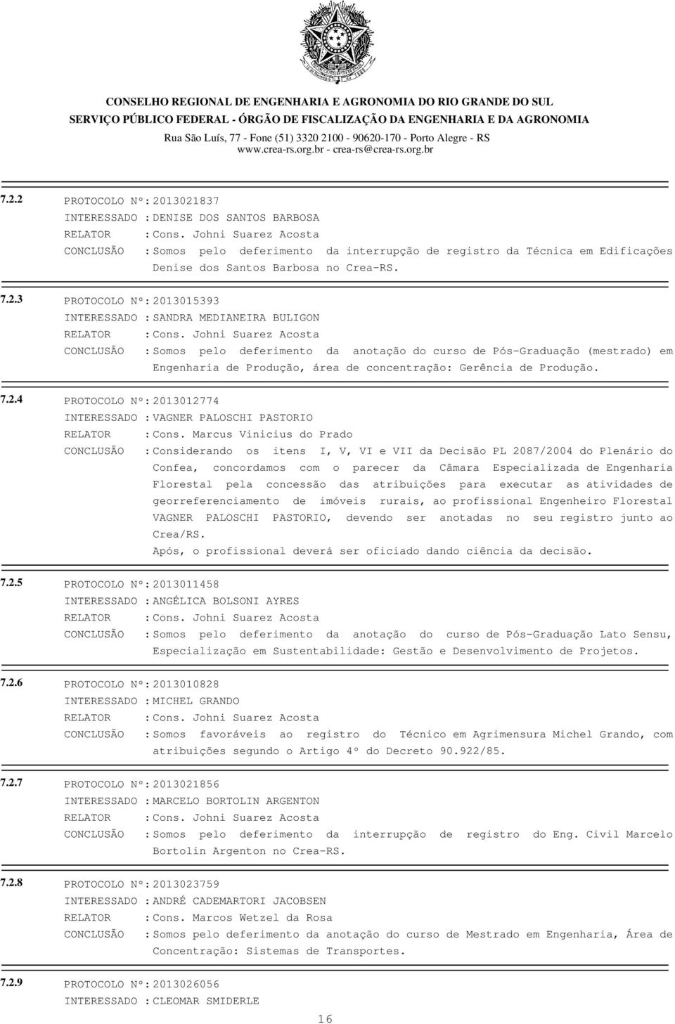 concentração: Gerência de Produção. 7.2.4 PROTOCOLO Nº: 2013012774 INTERESSADO : VAGNER PALOSCHI PASTORIO RELATOR : Cons.