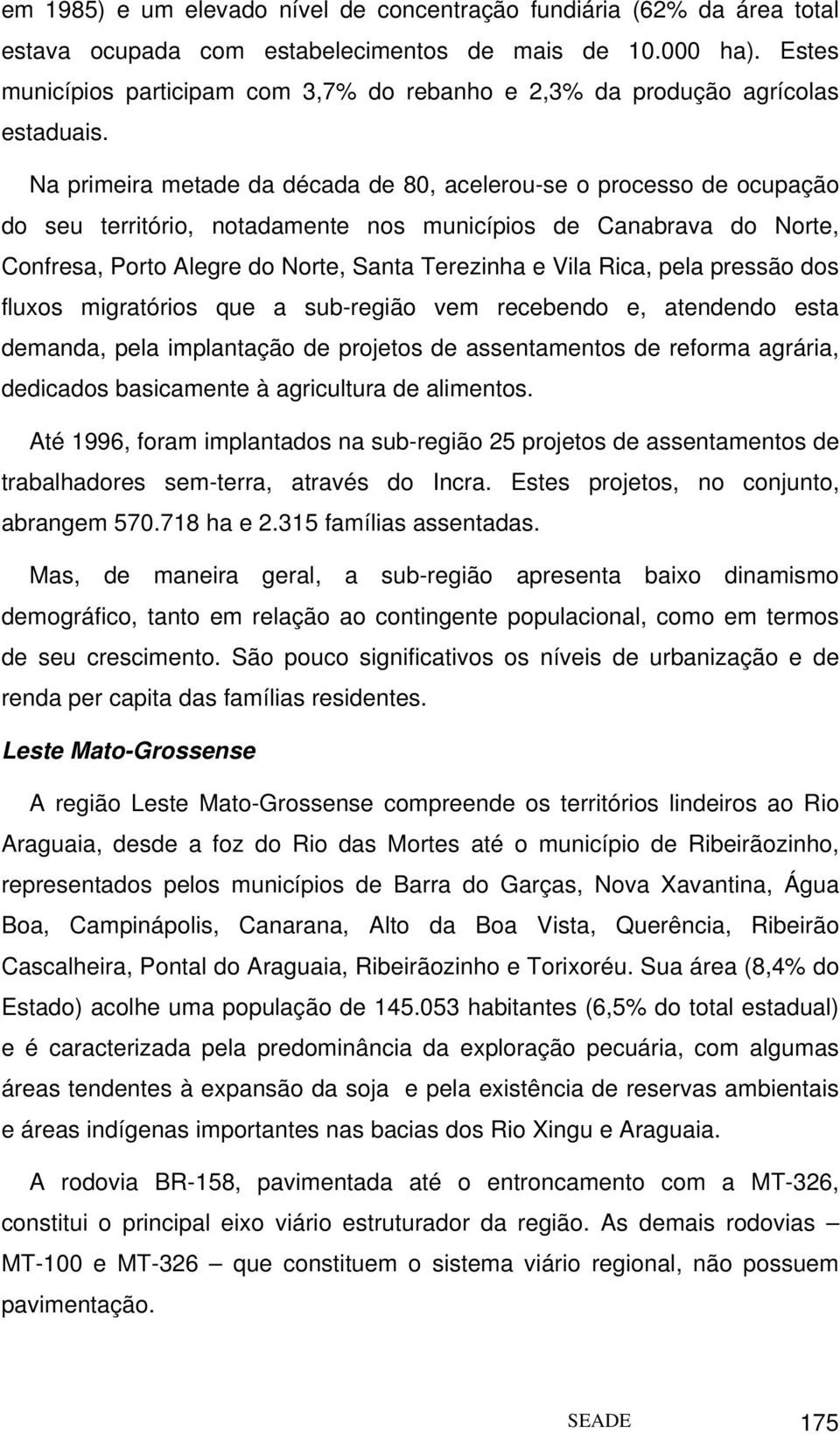 Na primeira metade da década de 80, acelerou-se o processo de ocupação do seu território, notadamente nos municípios de Canabrava do Norte, Confresa, Porto Alegre do Norte, Santa Terezinha e Vila