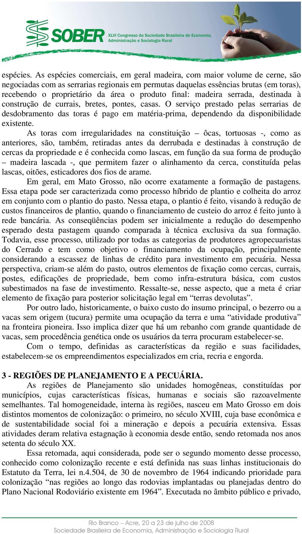 produto final: madeira serrada, destinada à construção de currais, bretes, pontes, casas.