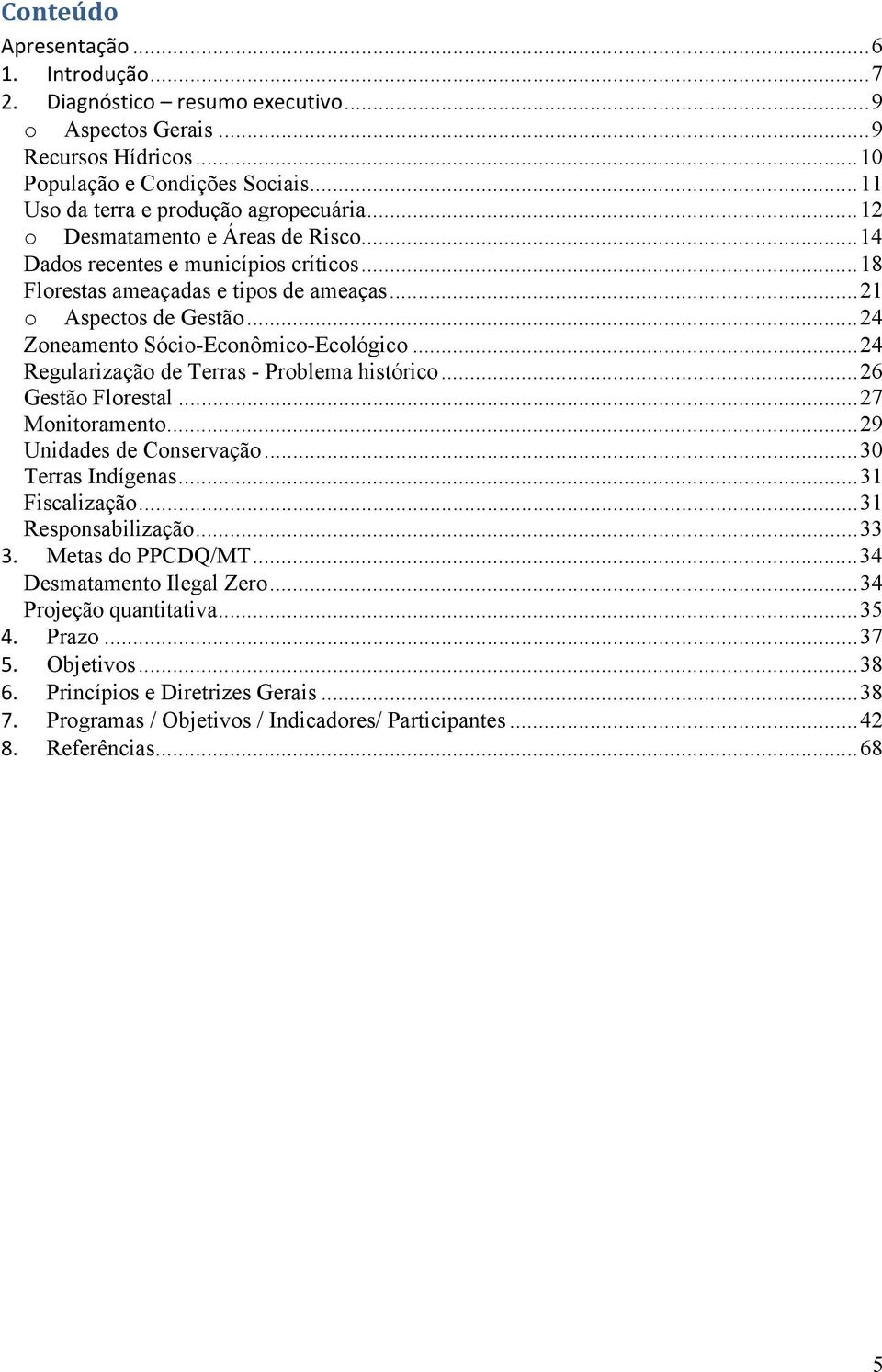 .. 24 Zoneamento Sócio-Econômico-Ecológico... 24 Regularização de Terras - Problema histórico... 26 Gestão Florestal... 27 Monitoramento... 29 Unidades de Conservação... 30 Terras Indígenas.