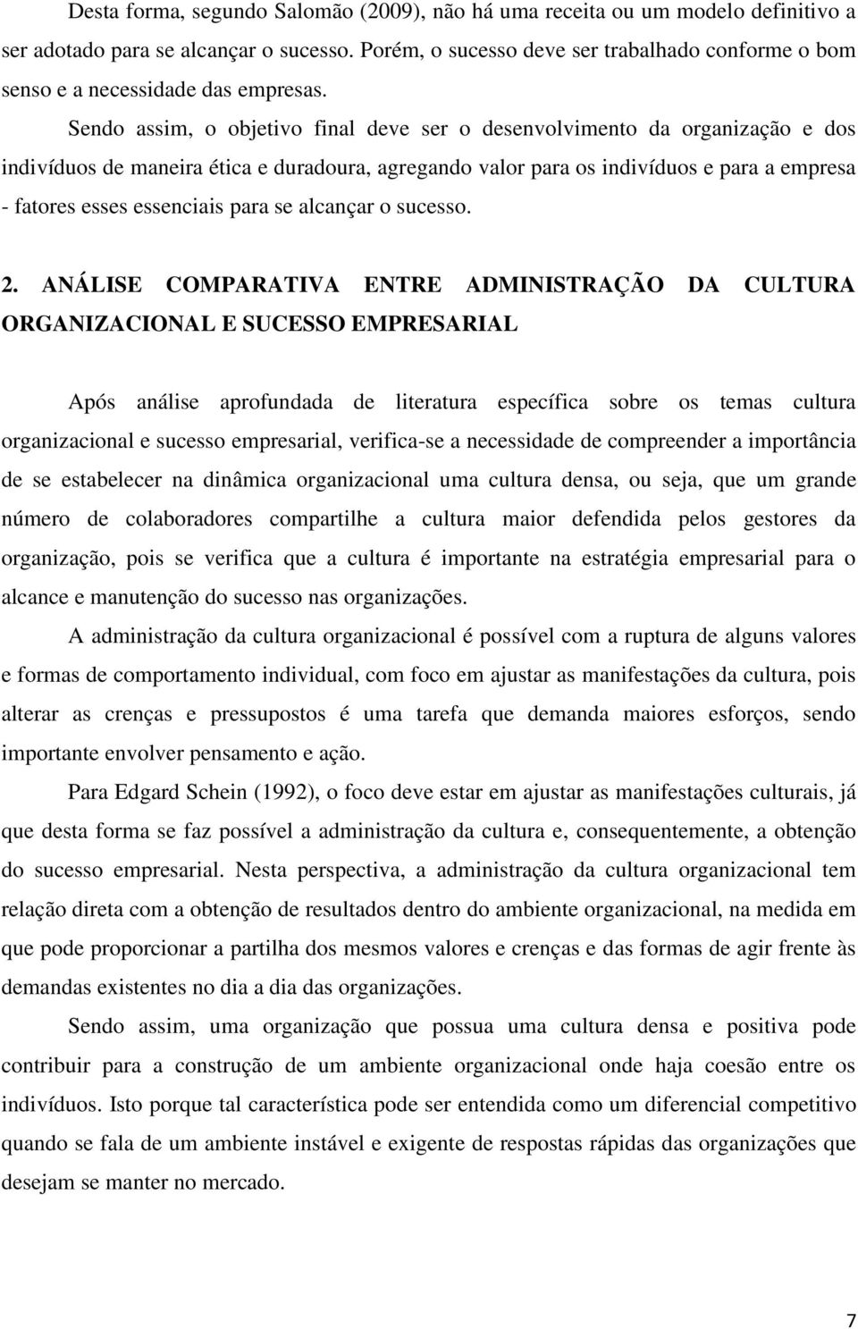 Sendo assim, o objetivo final deve ser o desenvolvimento da organização e dos indivíduos de maneira ética e duradoura, agregando valor para os indivíduos e para a empresa - fatores esses essenciais