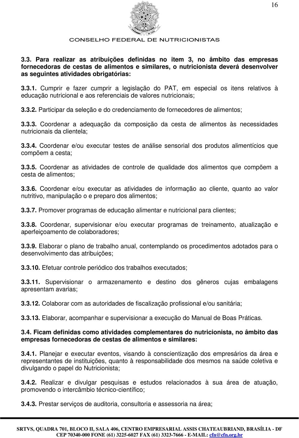 Participar da seleção e do credenciamento de fornecedores de alimentos; 3.3.3. Coordenar a adequação da composição da cesta de alimentos às necessidades nutricionais da clientela; 3.3.4.