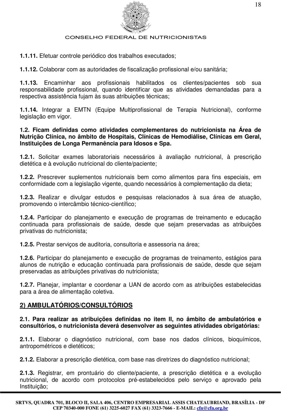 atribuições técnicas; 1.1.14. Integrar a EMTN (Equipe Multiprofissional de Terapia Nutricional), conforme legislação em vigor. 1.2.