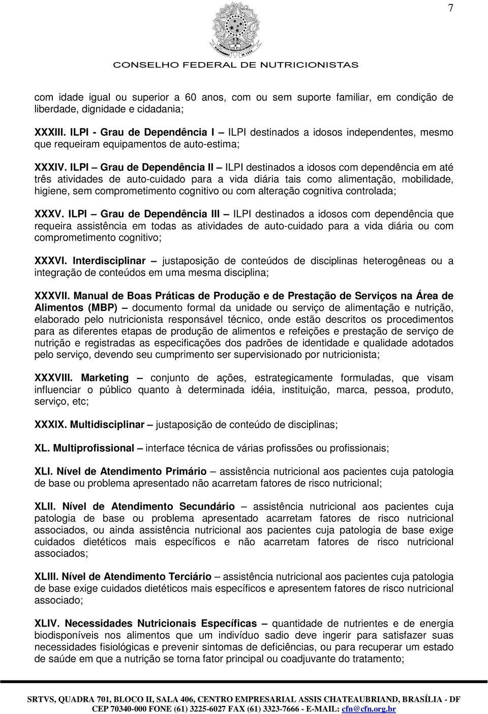 ILPI Grau de Dependência II ILPI destinados a idosos com dependência em até três atividades de auto-cuidado para a vida diária tais como alimentação, mobilidade, higiene, sem comprometimento