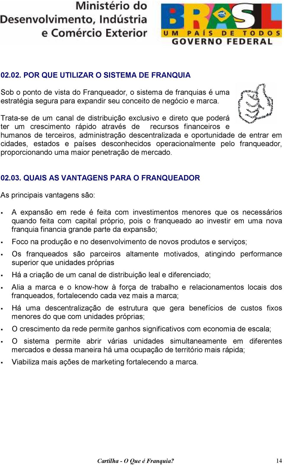 entrar em cidades, estados e países desconhecidos operacionalmente pelo franqueador, proporcionando uma maior penetração de mercado. 02.03.