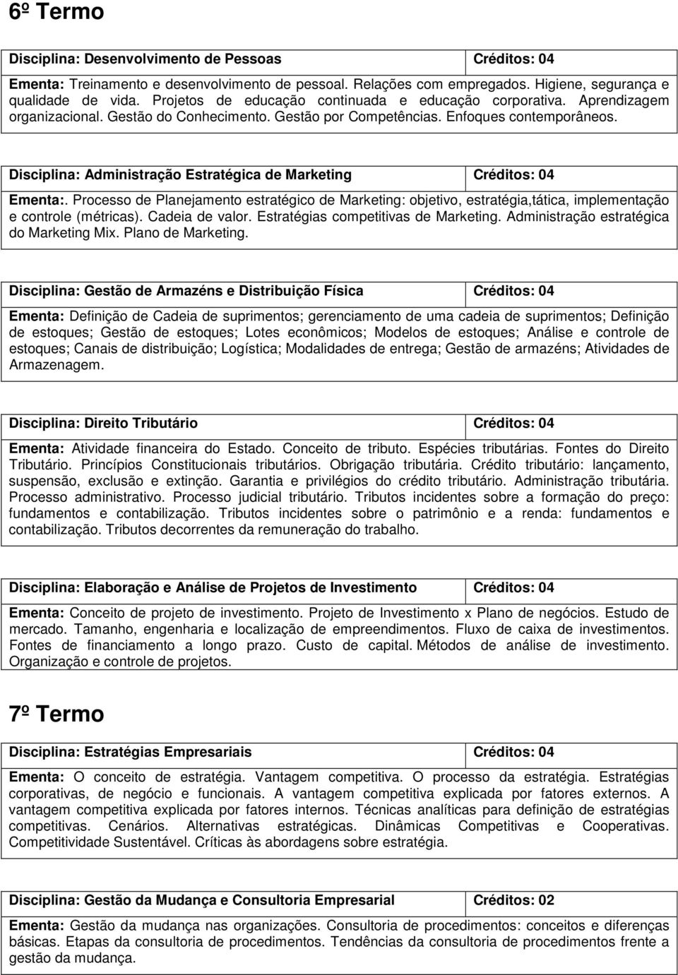 Disciplina: Administração Estratégica de Marketing Ementa:. Processo de Planejamento estratégico de Marketing: objetivo, estratégia,tática, implementação e controle (métricas). Cadeia de valor.