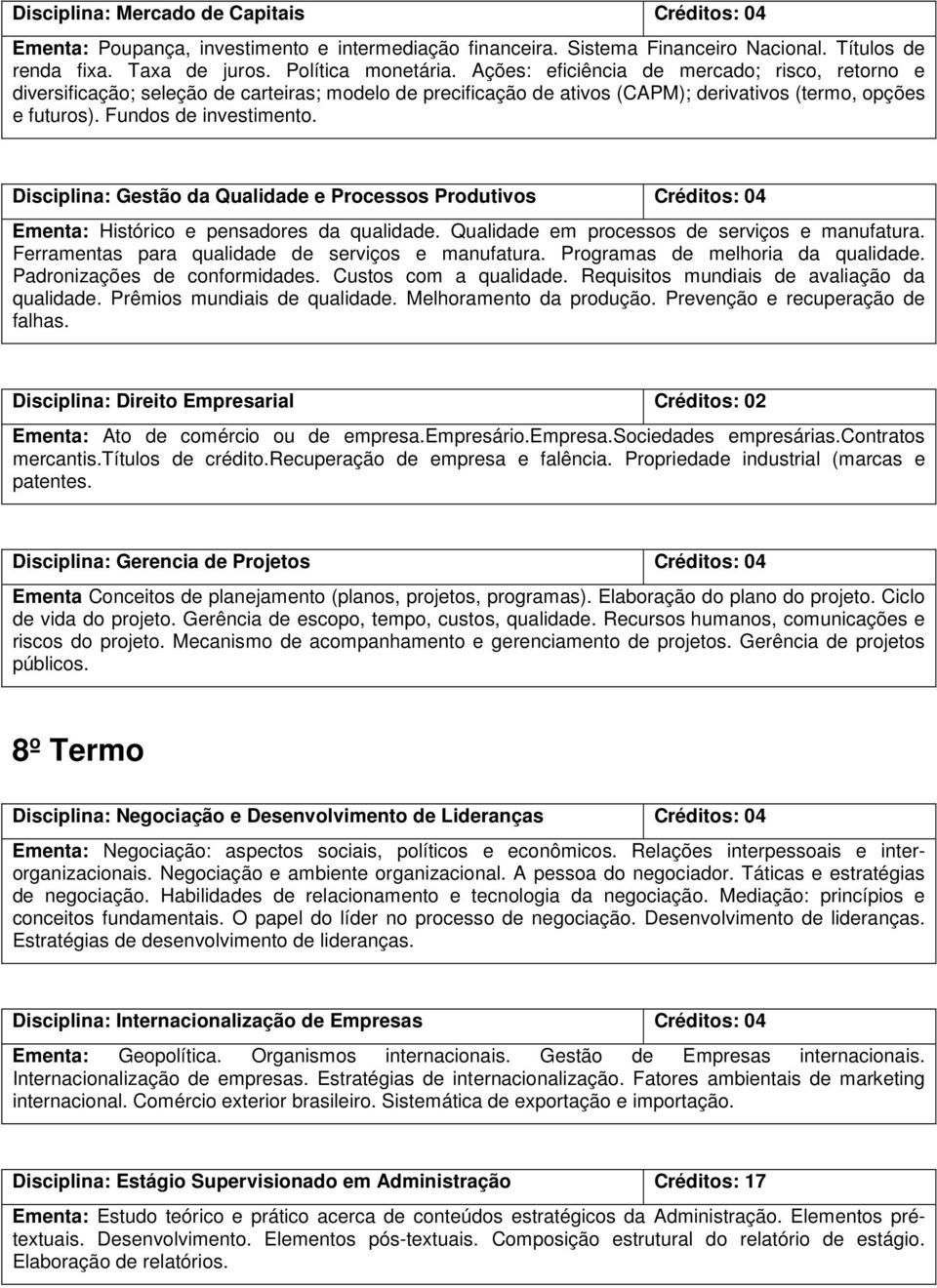 Disciplina: Gestão da Qualidade e Processos Produtivos Ementa: Histórico e pensadores da qualidade. Qualidade em processos de serviços e manufatura.